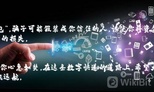    为什么imtoken钱包地址错误？像快递寄错地址一样，真让人心急如焚  / 

 guanjianci  imtoken钱包, 钱包地址错误, 加密货币, 数字货币  /guanjianci 

引言：数字货币的快递渠道
在现代社会，数字货币就像快递，承载着我们的财富。我们通过加密钱包如imToken来管理这些“快递”，然而，有时候就像寄件时地址填写错误，那些辛苦赚来的数字资产，可能会被送往“自我流浪”的旅程。今天，就让我们一起来探讨，imToken钱包地址错误的那些事儿，看看背后到底隐藏着怎样的“快递故事”。

1. 地址格式的迷雾：像邮局的地址规范
首先，imToken钱包地址错误，最常见的原因就是地址格式的迷雾。每一个加密钱包都有其特定的地址格式，就像不同的城市有各自的邮政编码。这些地址通常以字母和数字的组合形式出现，例如以“0x”开头以太坊地址，或以“1”或“3”开头的比特币地址。一旦出现某一个字符的拼写错误或者顺序颠倒，钱就会像“快递包裹”一般，迷失在这个庞大的数字海洋中。
要解决这个问题，用户在确认钱包地址时，最好多读两遍，甚至可以使用“确认三次，投资一次”的原则，确保每个字符都如同快递单上的地址一样准确。

2. 复制粘贴的陷阱：科技的双刃剑
接下来，我们要说的就是那个“复制粘贴”的陷阱。有时候在发送加密货币时，相信很多人都喜欢直接复制粘贴钱包地址，这样就省去了手动输入的麻烦。然而，反复的复制操作，就像不断地调整快递单上的地址，稍不注意就可能出现意外。比如，你复制的是一串字符，结果在粘贴时却多了一个空格或是意外添加了某个字符，结果就是你可能把钱打给了陌生人。
在这个高科技的时代，尽管复制粘贴让生活显得更简单，但我们仍需时刻保持警惕，确保复制的是完整且准确的地址。谁想让自己的资金像快递一样“错投”，在不知名的地方漂泊呢？

3. 网络连接的干扰：快递途中歇脚
有时候，imToken钱包地址错误也可能是由于糟糕的网络连接造成的。就像快递在途中遇到天气或交通问题，有了延误，数字货币的传送同样需要良好的网络环境。如果在网络不稳定的情况下尝试发送交易，可能会导致交易信息传输错误，从而导致地址错误。
所以，发送交易前，记得检查网络连接，确保你的“快递”在一个顺畅的环境中“出发”。不然，分分钟让你的数字资产在网络的僵局中“陷入困境”！

4. 钱包应用的版本兼容性：老旧版的烦扰
app版本的兼容性问题也是导致imToken钱包地址错误的一个重要因素。就像老旧的快递单，有时候系统会要求用户使用最新的版本，以免出现技术上的问题。你可能在使用较旧的imToken版本进行交易时，遇到了一些bug，比如显示的地址不符合现在的最新标准，结果一发送，钱就不翼而飞了。
为避免这种情况，用户应定期检查并更新钱包应用程序，以确保能够顺利无误地完成交易。就像给快递服务办理升级，让你的财富运输更加顺畅。

5. 社交工程的陷阱：小心被“调包”
说到地址错误，我们还需要警惕一些潜在的社会工程攻击。当你在社交网络上通过链接或二维码获取地址时，可能会遇到假冒的骗局，这就如同“快递单被调包”。骗子可能假装成你信任的人，诱使你将资金发送到错误的地址。
掌握筛选信息的能力是当今数字社会中的必要技能。所以，在与人分享钱包地址之前，确保你是在一个安全可靠的环境下进行，避免让自己的财富遭受不必要的损失。

6. 结论：让每笔交易都顺风顺水
综上所述，imToken钱包地址错误的原因多种多样，从地址格式到网络连接，再到app版本和社交工程陷阱，各种小细节都可能导致你的数字资产陷入误低，而你心急如焚。在这条数字快递的道路上，希望大家都能保持警惕，检查每一个地址，顺顺利利，让每笔交易都像快递般安全送达。
毕竟，谁还没点小烦恼呢？在这个快节奏的时代，和财富之间的每个小细节，都值得我们以一颗细腻的心去关注。祝愿大家在虚拟资产的航程中，乘风破浪，扬帆远航。