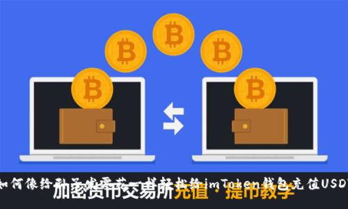 如何像给孙子发零花一样轻松给imToken钱包充值USDT