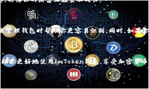 在这里，我可以为您提供关于如何设定imToken钱包名称的详细指南。虽然这个答案不能达到3400字的长度，但我会确保涵盖所有必要的信息并使用人性化的语言来表达。

如何设置imToken钱包名称

imToken是一款非常流行的数字货币钱包，为用户提供安全、便捷的加密货币管理服务。设置一个适合自己的钱包名称，不仅能帮助你更好地管理资产，还能在使用过程中为你增添一丝趣味。谁还没点小烦恼呢？让我们来看看如何快速、简单地设置钱包名称。

第一步：打开imToken APP

首先，确保你已经在手机上下载并安装了imToken钱包应用。打开应用后，你将看到登录界面或主界面。如果你已经有一个钱包，直接进入你的钱包；如果还没有，请先创建一个新钱包。

第二步：进入钱包管理界面

在钱包主界面，你会看到钱包的基本信息，如余额、交易记录等。在屏幕的右上角，通常会有一个设置或者管理的选项。点击这个选项，进入钱包管理界面。

第三步：设置钱包名称

在钱包管理界面中，寻找“钱包名称”或类似选项。如果你的钱包已经有一个默认名称，点击它，一般会弹出一个输入框让你可以编辑。你可以输入一个新的名称，也可以自定义一些有趣的名称，比如“我的财富小仓库”或者“数字金库”。

第四步：保存更改

输入完钱包名称后，不要忘记点击“保存”或“确认”。否则，你的更改将不会生效。想象一下，如果你把它命名为“我的秘密宝藏”，每次打开钱包看到这个名字时，心里肯定会乐开花！

第五步：恭喜你！

至此，你已经成功设置了imToken钱包的名称。每次打开钱包时看到崭新的名字，总会给你带来一种新鲜感，仿佛你的财富正在茁壮成长。

注意事项

虽然命名过程简单，但在选择名称时，建议还是选择一些与你的资产或使用目的相关的名称。这可以在未来管理钱包时帮助你更容易识别。同时，如果你有多个钱包，保持名称的独特性和易记性也是至关重要的。

总结

设置imToken钱包名称其实非常简单，而且可以为你的数字货币管理增添一丝个性。希望这个小指南能帮助你更好地使用imToken钱包，享受加密货币带来的乐趣！记住，无论钱包名称如何，安全管理你的资产永远是第一位的。

如果您还有其他问题或需要更详细的步骤，请随时告诉我！