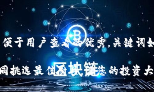 思考一个推广并且便于用户查看的优秀，关键词如下:

区块链投资APP如同挑选最佳厨具，让您的投资大厨技艺更上一层楼