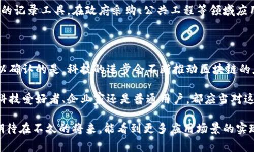 区块链技术近年来受到广泛关注，但许多人对它的日常应用仍感到陌生。为了让大家更清晰地理解区块链的作用，我们将从多个角度进行探讨，涉及金融、供应链、医疗等多个领域。

一、区块链在金融领域的作用

区块链技术最初是作为比特币的基础架构而被人们所熟知，但其在金融领域的应用远不止于此。就像是金融领域的一座新大桥，区块链在连接传统金融和数字金融之间发挥着重要作用，减少了中间环节，提高了交易的透明度和安全性。

首先，区块链可以实现点对点的交易，去掉中介。想象一下，你和朋友之间的交易就像是一场羽毛球比赛，直接一击即中，没有人去干扰你们的对打。而在传统金融中，银行就像是旁观者，时常会收取手续费。使用区块链后，你们可以直接进行交易，节省了不必要的费用。

其次，区块链的不可篡改性大大提高了金融交易的安全性。就如同一个永远无法撕毁的证书，交易记录一旦被确认，就无法被改动。这种特性对于那些需要高安全性的场景，比如国际贸易、资金 settlements 等，都是至关重要的。

二、区块链在供应链管理中的应用

在现代的供应链中，货物从生产厂家到消费者手中的每一步都需要进行追踪。想象一下，你在超市购买的那瓶优质橄榄油，你总是希望知道它的来历，而不仅仅是一个陌生的标签。区块链就像是一个透明的窗口，使得整个供应链的每一个环节都变得清晰。

通过将每一个环节的信息记录在区块链上，消费者可以轻松查询到产品的来源、运输状态等信息。这就像是在给每一件商品都装上了“身份证”，而黑暗的生产环境则被彻底照亮。此外，供应商之间的信息共享也变得更加高效，避免了因信息不对称造成的纠纷，提升了整体效率。

三、区块链在医疗健康领域的潜力

医疗健康行业是另一个可以从区块链中获益的领域。想象一下，每次去医院问病历是不是麻烦？有了区块链，病人的健康记录将以安全的形式存储在区块链上，不仅可随时被患者访问，还能有效保护患者的隐私。

医生在需要的情况下也能迅速获取病人的病历，帮助他们更好地进行治疗。比如，你在国外旅行时突发疾病，可以快速向当地医院提供你的健康记录，医生也能更快速地为你制定治疗方案。这在很大程度上提高了医疗服务的效率，也保障了患者的安全。

四、区块链在数字身份认证中的应用

在互联网时代，个人信息的安全成为了人们最大的隐忧之一。谁还没点小烦恼呢？想象一下，你在某个网站上注册时，输入了大量的个人信息，但又担心这些信息可能会被泄露或者滥用。区块链在这里就像是一把安全锁，帮助你守护好这些信息。

通过区块链可以实现去中心化的身份验证。借助区块链，用户可以控制自己的身份信息，只有在真正需要的时候才分享给别人。这不仅保护了隐私，还减少了由于个人信息泄露而造成的风险。

五、区块链在数字版权保护中的威力

对于艺术家和创作者来说，版权问题一直是困扰他们的一大难题。传统的版权保护方式就像是封闭的房间，令人窒息，如何在这个时代保护自己的创作是一场持久战。而区块链则为他们提供了一个开放的空间，让创作过程、作品的转让都能透明进行。

通过在区块链上注册自己的作品，艺术家可以获得专属于自己的数字证书，从而更加方便地管理自己的作品版权。就像是在博物馆为你的作品安上了一个名牌，大家都能看到而且不可篡改。有了这个保障，艺术家们再也不用担心自己的创作遭到侵权。

六、区块链在公共治理中的应用

区块链还可以在公共管理和治理方面发挥重要作用。想象一下，你的投票过程变得透明且可追溯，选票的每一次改变都能被清晰记录，整个选举过程也因此变得更加公正和信用。区块链就像是一位诚信的公证人，守护着每一条规则。

例如，一些国家正探索利用区块链技术进行电子投票，确保选票的安全性和准确性。同时，区块链可以作为一种可靠的记录工具，在政府采购、公共工程等领域应用，减少腐败、提高公共资源的使用效率，推进政府的透明度和问责制。

七、结语：区块链的未来

虽然区块链技术在许多领域展现出了巨大的潜力，但它仍处于发展的早期阶段。我们无法预见所有机会，但确实可以确认的是，科技的进步会不断推动区块链的应用向前发展。未来，区块链将会以更加丰富多样的方法，改变我们的生活、工作，甚至思维方式。

因此，熟悉区块链的作用不仅能帮助你在生活中做出更明智的选择，还可能为你的职业发展带来新的机遇。无论是科技爱好者、企业家还是普通用户，都应当对这一技术保持关注，共同迎接未来的到来。

无论是金融、供应链还是医疗健康领域，区块链都像是一种优雅的舞蹈，让各行各业在变革中不断协调、合作。我们期待在不久的将来，能看到更多应用场景的实现，真正让区块链的价值影响到每一个人。