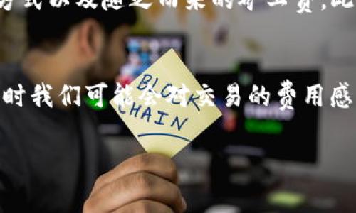 在讨论“imToken钱包矿工费”之前，首先我们需要了解一下矿工费是什么，以及它在区块链交易中的重要性。以下是对矿工费的详细解读：

什么是矿工费？
矿工费，顾名思义，是指在区块链网络中进行交易时，用户需要支付给矿工的费用。这种费用是为了激励矿工打包和确认交易的一个手段。矿工是指那些通过计算机设备参与区块链网络维护和交易验证的人，他们会获得一定的奖励，其中就包括矿工费。

为什么需要支付矿工费？
在区块链网络中，每一笔交易都需要被矿工验证和记录，才能确保网络的安全和稳定。矿工们通过解决复杂的数学题来确认交易并将其写入区块链。矿工费的存在确保了矿工们有动力去完成这个繁重的工作。换句话说，矿工费就像是给辛苦工作的矿工们支付的“工资”。

imToken钱包中的矿工费
imToken是一款流行的加密资产钱包，它支持多种区块链资产的存储和管理。在使用imToken进行交易时，用户需要设置矿工费，以便矿工能够及时确认他们的交易。在imToken中，矿工费通常可以手动设置，用户可以选择“极速”、“快速”或“标准”等不同的费用等级，这会影响交易的确认速度。

如何计算矿工费？
矿工费的计算通常基于交易的数据大小（以字节为单位）和网络的拥堵程度。在区块链网络中，交易的确认不是所有的交易都是一样快的。如果网络拥堵，交易的确认时间会延长，这时矿工费通常会提高。反之，如果网络状况良好，矿工费可能相对较低。

如何在imToken中设置矿工费？
在imToken钱包中，用户可以在进行转账操作时看到矿工费的相关设置。通常，用户可以选择不同的矿工费选项，具体操作步骤如下：
ul
li打开imToken钱包，并选择要转账的币种。/li
li输入接收方的地址和转账金额。/li
li在矿工费设置选项中，选择期望的费用等级：极速、快速或标准。/li
li确认交易信息，然后提交交易。/li
/ul
通过这个简单的步骤，用户可以轻松地进行转账，并根据自己的需求调整矿工费用。

矿工费的影响因素
影响矿工费的因素主要有以下几点：
ul
listrong网络拥堵程度：/strong当许多用户同时发送交易时，网络会变得拥挤，此时矿工会优先处理更高费率的交易。此时，如果想要加快交易确认速度，用户可能需要支付更高的矿工费。/li
listrong交易的数据大小：/strong交易的大小会影响矿工费的总额。通常，交易数据越大，所需的费用也会越高。/li
listrong矿工的需求：/strong在某些情况下，矿工的需求也会影响费用。例如，某些时间段（如假期）可能会因交易量激增而导致矿工费用上升。/li
/ul

如何减少矿工费？
用户有时希望减少矿工费，这里有几个小技巧可以帮助用户降低成本：
ul
listrong选择低峰时段交易：/strong尽量在网络不拥堵的时间进行交易，如凌晨或非高峰时段。/li
listrong监测费率走势：/strong使用各种工具来监测当前的矿工费水平，选择适合自己的费率。许多网站可以提供实时的矿工费参考。/li
listrong捆绑交易： /strong如果有多个交易，可以考虑捆绑在一起进行，从而减少总体矿工费用。/li
/ul

矿工费的未来趋势
随着区块链技术的不断发展，矿工费也可能会经历一些变化。例如，以太坊正在向“以太坊2.0”过渡，采用权益证明机制，这可能会影响矿工的工作方式以及随之而来的矿工费。此外，提供更高效的交易验证方案的第二层解决方案（如闪电网络）也有可能进一步降低矿工费用。

总结
矿工费是加密货币交易中一个重要的组成部分。对于imToken用户而言，理解矿工费的概念、影响因素及设置方法，是进行高效交易的基础。尽管有时我们可能会对交易的费用感到烦恼，但正如生活中的许多事情一样，这只是一种为获得服务而支付的“小代价”。只要掌握了相关知识，我们就能在加密货币的世界中游刃有余。

为了更好地进行交易，记得时时关注矿工费的变动哦！谁还没点小烦恼呢？