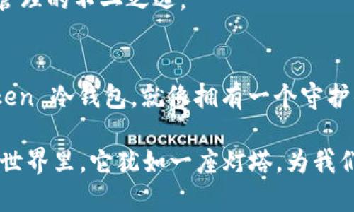    你的数字财富保险箱：深入了解 imToken 冷钱包  / 

 guanjianci  imToken, 冷钱包, 数字货币, 区块链  /guanjianci 

什么是冷钱包？
想象一下，有一天你收到了一份巨额遗产，但你不想把这些钱存进银行，而是选择在家里藏起来。就是这种感觉，冷钱包就像是你家中的保险箱，安全、私密，避免了黑客的侵扰。它的最大特点是与互联网断开连接，因此不容易受到恶意攻击。

为什么选择 imToken 冷钱包？
在众多冷钱包中，imToken 以其独特的设计和高度的安全性受到了广泛的欢迎。你可能会问：“一个钱包有什么特别之处？”就像你逛街时，总会遇到一些特别好看的手袋，imToken 冷钱包就是这样一个精致而实用的数字钱包。
imToken 不仅支持多种数字货币，还提供了简单易用的界面，适合所有级别的用户。无论你是刚踏入数字货币世界的新手，还是已经游刃有余的资深玩家，imToken 都能给你带来优质的体验。

imToken 冷钱包的独特功能
首先，让我们来聊聊 imToken 的多币种支持。它就像一家百货商店，能满足你各种不同的购物需求。你可以在同一个钱包内管理 Bitcoin、Ethereum 及其他众多数字货币，方便快捷，不再需要在多个钱包间切换。
接下来，imToken 的安全性也是值得一提的。想象一下，你的金银财宝在一个防盗安全系统非常好的保险箱中。imToken 提供多重安全保障，用户的私钥始终由自己掌控，不会存储在任何中心化的服务器上，极大地降低了被盗的风险。就算是专业黑客，面对它也襟怀坦荡。

如何使用 imToken 冷钱包？
使用 imToken 冷钱包的过程简单得就像喝水。你只需下载应用，创建一个钱包，然后备份你的助记词。记住，助记词就像是一个神秘的钥匙，失去它，你将无法再打开这扇通往财富之门的入口。因此，不妨把它写下来，妥善保管，不让自己的“小烦恼”影响投资幸福感。
创建完成后，你可以通过扫描二维码或复制地址来进行转账，非常方便。无论是接收还是发出数字货币，imToken 都能迅速帮你的交易完成，。

冷钱包与热钱包的区别
在数字货币的世界中，你常常听到“冷钱包”和“热钱包”的说法。冷钱包就像一个退休老人，安静地待在家中，过着宁静的生活；而热钱包则更像一个年轻的冒险家，活跃在各种交易所中，随时准备进行交易。
两者之间存在着核心差异，冷钱包的安全性更高，而热钱包则便于快速交易。选择哪个，像是在选择生活方式，取决于你的需求。如果你想长期投资，冷钱包无疑是最佳选择；如果你交易频繁，热钱包会更加适合你。

总结： imToken 冷钱包的必要性
在这个数字货币热潮愈演愈烈的时代，投资者们面临着各种风险，imToken 冷钱包为你的数字财富提供了一道安全保障的防线。它的冷藏特性让你可以安心的拥有和管理你的数字资产，无需担心黑客的窥视。
与此同时，imToken 还不断更新和迭代，力求为用户提供最佳体验。正因如此，它吸引了越来越多的用户，成为数字资产管理的不二之选。

结束语
在数字货币市场中，如何保护好自己的资产是每位投资者必须面对的问题。想象一下，如果你有一个安全、可靠的 imToken 冷钱包，就像拥有一个守护你财富的神秘力量。谁还没点小烦恼呢？但是，只要有了 imToken 的伴随，财产管理将变得轻松愉快，何乐而不为呢？

综上所述，imToken 冷钱包不仅具备强大的安全性能，还以简单易用的界面深受用户喜爱。在这个充满不确定性的数字世界里，它犹如一座灯塔，为我们指引方向。相信通过这篇文章，大家对 imToken 冷钱包有了更深入的了解。