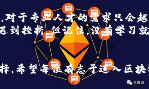 要找寻适合的区块链培训机构，尤其是在邢台这样一个快速发展的城市，确实需要一些耐心和研究。以下是邢台区块链培训机构的一些建议和信息。

邢台的区块链培训市场概况
区块链技术近年来受到了极大的关注和推崇，尤其是在金融、供应链管理、物联网等多个领域都有其独特的应用。随着国内外对区块链的重视，专业培训需求也在不断增加。邢台作为河北省重要的城市之一，其区块链培训机构也逐渐崭露头角。

优质区块链培训机构推荐
在邢台，虽然专门的区块链培训机构并不算多，但我们还是可以找到一些有潜力和知名度的地方。以下是一些值得关注的机构：

listrong邢台职业技术学院/strong：作为一所综合性的职业技术学院，该校开设了一系列与区块链相关的课程，尤其在计算机科学与技术专业下，学生可以深入学习区块链的基础知识与应用。/li

listrong新华电脑学院邢台校区/strong：新指头教育的分校，提供包括区块链在内的IT相关课程，注重实践与实操，适合对区块链新手或者想要进行职业转型的人士。/li

listrong私营教育机构/strong：一些本地的私营教育机构也在开设区块链相关课程，虽然没有国家的承认和认证，但他们提供的课程往往更加灵活，适合各种时间安排。/li

选择合适的培训机构的标准
选择培训机构，首先要明确自己的目标和需求，此外以下几个标准也需要考虑：
ul
  listrong课程内容： /strong确保课程涵盖基础知识、实际操作和行业应用。/li
  listrong师资力量： /strong教授课程的老师最好有实际行业经验，能够带来第一手的知识。/li
  listrong学员反馈： /strong可通过网络查看往届学员的评价和反馈，这能给你提供真实的参考。/li
  listrong实习机会： /strong一些课程会提供实习安排，这对于以后就业非常重要。/li
/ul

学费和投资
区块链培训的费用因机构、课程内容和时长而异，一般来说，从几千元到上万元不等。就像投资股票一样，钱虽然是大头，但选择也是关键。它需要根据你自己的经济情况以及对区块链的热情程度来决定。

行业前景与职业发展
学习区块链后，可以从事的职业包括区块链开发者、产品经理、研究员等，甚至还可以走上创业之路。随着行业的快速发展，对于专业人才的需求只会越来越大，很多企业都在积极招聘区块链相关人员。
总之，谁还没点小烦恼呢？无论是找到哪家培训机构，最重要的是激发自己的学习兴趣和实际操作能力。生活中总难免会遇到挫折，但记住，没有学习就没有未来。在这个数字经济蓬勃发展的时代，不如主动追逐智能科技的浪潮，掌握区块链这项技术，丰富自己的人生经历。

结论
邢台的区块链培训市场正在逐步完善，虽然选择的课程和机构还在不断增加与改进，但我们仍然可以找到一些不错的选择。希望每位有志于进入区块链行业的学习者都能够找到适合自己的培训课程，开启这一技术之旅。