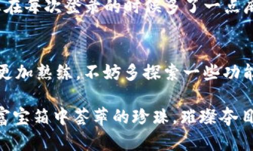   “安全之门：imToken钱包登录过程如同开启财富宝箱！” / 
 guanjianci imToken, 钱包登录, 加密货币, 安全性 /guanjianci 

前言：开启财富宝箱的钥匙
在这个数字货币飞速发展的时代，imToken钱包作为一扇通往加密资产世界的安全之门，越来越受到投资者的青睐。想象一下，您在一个秘密的财富宝箱前徘徊，想要打开它，却不能找到开启的钥匙。在这个比喻里，imToken钱包正是那把钥匙，让您更方便地管理和交易您的数字资产。

然而，门一旦合上，想要再次进入就需要一系列精细的操作。这篇文章将详细介绍如何安全地登录imToken钱包，让您如同运用密技一般，轻松开启属于自己的财富宝箱。尤其是在那个“我该如何开始”的时刻，大家难免会有些小烦恼，而我们将一一解答。

第一步：下载imToken Wallet，一场值得等待的旅行
首先，您需要下载imToken钱包。就像您要开启一段旅行，首先得拥有合适的交通工具。这个工具可以是苹果手机或安卓手机的应用商店。在那里，搜索“imToken”并下载，同时也可以前往其官方网站进行安装。

下载的过程就像是在打包行李，您需要准备好所需的一切，确保一切顺利。不用担心，imToken的下载通常是快速而简便的。而这背后，是开发团队为了用户体验而不断努力的结果。你可能会想，谁还没点小烦恼呢？放心，一切都会好起来的，毕竟我们已经踏上了开启财富之旅的第一步！

第二步：设置钱包的安全机制
好了，下载完毕，您需要进入应用并创建一个新的钱包账户。这个过程就像是为您的财富宝箱上锁：锁得越紧，财宝就越安全。

在创建新钱包时，您会被要求设置一个密码。这是对您的财宝的第一道保护。尽量选择一个复杂但又容易记住的密码，避免使用生日、电话号码等容易被猜到的信息。毕竟，财富也是需要一些“门槛”才显得珍贵。

第三步：记住助记词，安全的护身符
打开宝箱的钥匙是密码，而保护宝箱的护身符便是助记词。助记词通常由12个随机字组成，是您恢复钱包的重要凭证。务必将它记录下来，并保存于安全的地方！

想象一下，如果您把这组助记词放在口袋里，走在路上，碰到一位“财富猎人”，可就麻烦了。因此，为了保护您的财富，确保这组词不会轻易落入他人手中。可以考虑将其写在纸上，放在安全的地方，不要轻易分享给他人。

第四步：钱包登录，轻松入门
当您准备好一切后，便可以开始登录您的imToken钱包。输入密码的过程犹如轻轻撅开宝箱的合页，小心翼翼但又期待满满。

在登录的界面上，您仅需输入注册时所用的密码即可。注意，如果您忘记密码，不要气馁，imToken提供了找回密码的机制。只需根据系统提示操作，就能重新找回您的“开宝箱”方式。如同去寻找一把遗失的钥匙，过程可能小小遗憾，但最终的收获就是实实在在的快乐。

第五步：交易与管理资产
成功登录后，您将看到令人欣喜的界面，展现您所有持有的虚拟资产。此时，就像得到了满满的财富宝藏，您大可以随意交易或管理。点击“交易”选项，您便可以进行币种的兑换、转账或接收。

当然，交易的每一步都需要谨慎考虑，特别是交易的手续费、市场波动等。谁还没点小烦恼呢？但请相信，只要用心去分析，您一定会在这片广阔的数字资产海洋中找到心仪的“珍珠”。

第六步：安全管理，财富的护航者
拥有钱包之后，维护其安全同样重要。定期更新应用、防止钓鱼网站等等，都是您维护财富安全的手段。这就像是定期给您的宝箱上油，确保锁舌运行顺畅。有时候，互联网世界犹如一片保密的森林，许多“隐秘通道”和“迷雾”充斥其中。保持警惕，让安全成为您的习惯。

您可以设置二步验证，增加额外的保护层，这就像是给您的财富宝箱加上了一道金色铁链，防止任何外部威胁。尽管这可能让您在每次登录的时候多了一点麻烦，但想象一下，这对您财富的保卫多么重要，在某种程度上，您是在为未来的宁静投资。

结束语：财富开启的旅途
恭喜您，成功登录imToken钱包，顺利开启了财富的旅途！在这个过程中，虽然会遇到各种小烦恼，但随着经验的积累，您将变得更加熟练。不妨多探索一些功能，发现更多投资机会。愿每个人的数字资产都能在这个丰富的数字时代中，像星辰一般闪烁。

无论是刚刚入门的数字货币小白，亦或是经验丰富的资深玩家，安全登录imToken钱包都是一项基本技能。愿您的未来如同财富宝箱中荟萃的珍珠，璀璨夺目！记住，财富也是需要用心去呵护和经营的，祝您在这段旅程中，收获颇丰，开心满满！