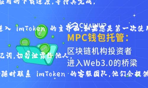 要在苹果手机上下载 imToken，您可以按照以下步骤进行操作。imToken 是一款功能强大的数字资产钱包，支持多种加密货币的管理和交易。以下是详细的步骤指导：

步骤一：打开 App Store
首先，您需要找到您的手机上的“App Store”应用。您可以在主屏幕上找到这个蓝色的图标，通常它的位置比较固定。点击它以打开。

步骤二：搜索 imToken
进入 App Store 后，您会看到底部有几个选项卡。请点击“搜索”选项卡。在搜索框中输入“imToken”，然后点击键盘上的搜索按钮。您将看到与 imToken 相关的应用程序列表。

步骤三：找到并选择 imToken
在搜索结果中，您会看到 imToken 的官方应用程序。确保您选择的是开发者为 imToken 的那一款，以免下载到假冒应用。点击进入该应用的详情页。

步骤四：下载安装
在 imToken 的应用详情页面，您会看到一个“获取”或“下载”按钮。点击这个按钮，您可能会被要求输入 Apple ID 的密码，或者使用您的 Face ID / Touch ID 进行身份验证。验证完成后，应用将开始下载。

步骤五：等待下载完成
下载过程可能需要一些时间，具体取决于您的网络速度。您可以返回主屏幕，看到应用的下载进度，等待其完成。

步骤六：打开 imToken
一旦下载完成，您可以在主屏幕找到 imToken 的图标。点击它以打开应用，您将进入 imToken 的主界面。如果您是第一次使用，您可以选择创建一个新钱包，或者导入您已有的钱包。

重要提示
使用加密货币钱包时，请务必保持安全。确保对您的钱包进行备份，并妥善保存助记词，切勿泄露给他人。

以上就是在苹果手机上下载 imToken 的步骤。如果您有任何疑问或遇到困难，请随时联系 imToken 的客服团队，他们会提供专业的帮助。希望您能愉快地使用这款数字资产钱包！
