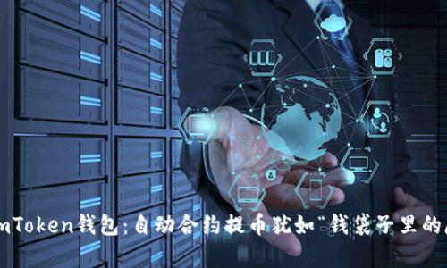 玩转imToken钱包：自动合约提币犹如“钱袋子里的魔法”！