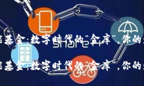 区块链智能基金：数字时代的“金库”，你的财富守护者

区块链智能基金：数字时代的“金库”，你的财富守护者