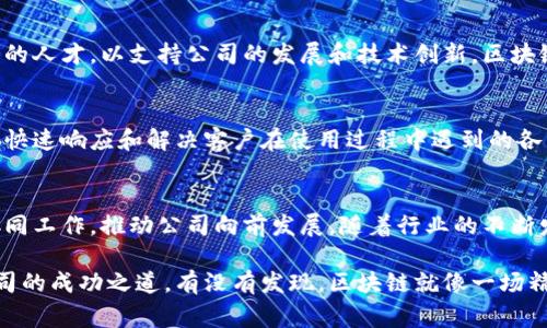 区块链追踪公司的组织架构可以根据其业务需求和规模有所不同，但通常会包含几个关键部门。以下是一些主要部门的概述：

### 1. 研发部门
研发部门主要负责区块链技术的开发与。他们根据市场需求和用户反馈，设计并实现新的功能，确保技术的安全性、可扩展性及高效性。这一部门的工作是公司技术竞争力的核心。

### 2. 数据分析部门
这个部门专注于数据收集和分析，利用机器学习和大数据技术，提取有价值的信息，帮助公司理解区块链网络的运行情况和用户行为模式。优秀的数据分析可以驱动产品改进和市场策略的制定。

### 3. 产品管理部门
产品管理部门负责规划和管理公司产品的整个生命周期。他们需与研发团队、市场部门紧密合作，确保产品符合市场需求，及时响应用户反馈，持续提升用户体验。

### 4. 市场与销售部门
市场与销售部门负责推广公司的产品和服务。他们需要制定市场策略，开展市场推广活动，吸引潜在客户，并与现有客户维持良好的关系。这个部门的工作直接影响公司的营收。

### 5. 客服部门
客服部门是公司与用户之间的重要桥梁。他们负责解答用户问题、处理投诉和提供技术支持，确保用户满意并促进用户粘性。在区块链业务中，良好的客服往往能为公司赢得更多的口碑和忠诚度。

### 6. 财务与法务部门
财务部门负责公司的资金管理和财务报表，而法务部门则确保公司的运营符合相关法律法规及行业标准。在快速发展的区块链行业中，合规性尤为重要，这使得这两个部门成为了公司的重要支柱。

### 7. 人力资源部门
人力资源部门负责公司的招聘、培训和员工关系管理。他们需要确保公司吸引和保留合适的人才，以支持公司的发展和技术创新。区块链技术的发展速度很快，因此优秀的人才显得尤为重要。

### 8. 技术支持部门
技术支持部门负责为客户提供产品的技术培训和维护。他们需具备扎实的技术知识，能够快速响应和解决客户在使用过程中遇到的各种问题。这一部门的工作直接关乎客户体验，影响公司的声誉。

### 总结
上述部门共同构成了区块链追踪公司的基本框架，每个部门都有其独特的功能和作用，协同工作，推动公司向前发展。随着行业的不断发展，各个部门的职责和数量可能会有所变化，但团队合作与创新始终是成功的关键。

在日益竞争的区块链领域，了解这些部门的运作将帮助我们更深入地理解区块链追踪公司的成功之道。有没有发现，区块链就像一场精心编排的乐曲，每个部门都是不同乐器的演奏者，只有和谐相处，才能谱写出动人的旋律。