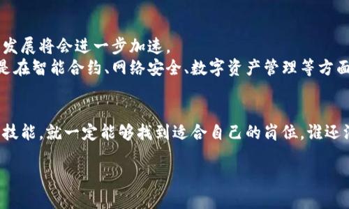 重庆作为中国西部的重要城市，近年来在科技与创新方面蓬勃发展，其中区块链技术更是成为了重要的推动力。在这个数字化迅猛发展的时代，区块链基地的崛起不仅为技术人员提供了广阔的就业机会，也为企业的发展注入了新的活力。

### 重庆区块链行业现状
重庆的区块链产业以其独特的地理位置和政策支持，正在吸引越来越多的技术团队和公司入驻。作为中国四大直辖市之一，重庆在区块链技术的应用与创新方面加大了投入，多个区块链基地相继成立。这些基地不仅服务于当地企业，还吸引了全国各地的区块链创业团队。

### 重庆区块链基地一览

#### 1. 重庆科技金融集聚区
重庆科技金融集聚区
位于重庆两江新区，科技金融集聚区是促进区块链技术与金融深度融合的重要平台。这里集聚了多家区块链企业和项目团队，同时也提供了丰富的招聘机会，尤其是对于技术开发、产品设计等岗位非常需求。

#### 2. 大渡口区区块链孵化器
大渡口区区块链孵化器
大渡口区作为重庆的工业重镇，近年来致力于推动产业升级。区块链孵化器提供了良好的创业环境，吸引了不少初创团队。这里的工作机会比较多，特别是在技术研发、市场推广等方面，适合年轻的创业者和技术极客。

#### 3. 渝中区数字经济园区
渝中区数字经济园区
渝中区作为重庆的商业核心，数字经济园区不仅是数字技术的集成地，更是区块链技术的应用基地。园区内有不少大型企业和初创型公司，这里频繁的招聘活动也为区块链人才提供了良好的就业机会。

#### 4. 江北区互联网产业园
江北区互联网产业园
江北区的互联网产业园是重庆的另一重要区块链发展区域，集聚了互联网、金融科技等多领域企业。园区内有众多招聘信息，尤其是在区块链技术研发方面，企业对于相关人才的渴求相当迫切。有兴趣的朋友们可以在这里开启自己的职业新篇章。

### 招聘信息的获取途径
在了解了重庆各大区块链基地后，接下来就需要寻找相关的招聘信息了。以下是一些建议：

1. **招聘网站**：如智联招聘、前程无忧等，可以根据关键词“区块链”查找相关岗位。
2. **LinkedIn**：通过这个职场社交平台，可以直接联系一些公司的人事或者招聘负责人，了解最新的招聘动态。
3. **行业论坛**：很多区块链行业的论坛或社群会分享相关的职位信息，加入这些群体可以更好地获取信息。
4. **大学及研究机构**：与重庆的高校或研究机构合作，有时候会有校招及内部推荐的机会。

### 行业发展趋势
区块链行业的发展前景
随着技术不断成熟、市场日益扩大，区块链行业的发展前景十分广阔。在重庆这个具有创新精神的城市，区块链的应用及发展将会进一步加速。
人才是区块链技术落地的关键，而重庆的区块链基地不断涌现也是应运而生。企业对于人才的需求也在不断增加，尤其是在智能合约、网络安全、数字资产管理等方面，我们可以看到较高的招聘需求。很多企业开始意识到，只有搭建高效、专业的团队，才能在未来的竞争中立于不败之地。

### 结语
重庆的区块链招聘市场正如火如荼地发展中，充满了机遇与挑战。对于就业者来说，只要抓住这个机会，发挥自己的专业技能，就一定能够找到适合自己的岗位。谁还没点小烦恼呢？快来重庆的区块链基地，开启你的职业新旅程吧！

这是一个简单的概述，如果您需要更详细的信息或者特定的咨询服务，欢迎随时与我们联系！