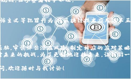 在区块链技术飞速发展的今天，这项被誉为“信任机器”的创新技术同样伴随着巨大的风险与挑战。从去中心化的交易到智能合约的执行，区块链在给我们带来便利的同时，也暗藏着不可预知的陷阱。今天，我们来一起探索区块链的巨大风险有哪些。

1. 安全性风险：黑客的“乐园”还是“禁区”?
区块链的去中心化特性让它在理论上更具安全性，但在实践中，这并不总是如此。许多项目及其底层代码处于不断开发和更新之中，程序漏洞常常成为黑客攻击的入口。
想象一下，一个黑客就像一个狡猾的猫咪，时刻潜伏在你的身边，寻找着打开你家大门的机会。而区块链中的智能合约就像那扇大门，一旦有漏洞，就可能被黑客悄悄打开，夺走你的资产。

2. 法规与合规风险：法律的灰色地带
区块链技术的飞速发展让许多法律法规面临挑战。许多国家在如何监管区块链技术和相关金融产品方面仍处于摸索阶段。就像一个高速行驶的赛车，法律却在跟随其后，难以施加有效的制约。
“谁还没点小烦恼呢？”大多数区块链企业在法律合规的问题上都面临巨大的压力。一方面，他们希望快速成长；另一方面，又必须谨慎处理合规风险，否则可能面临法律责任。

3. 市场风险：泡沫与波动的双刃剑
区块链项目的价格波动是非常剧烈的，这一点早已成为市场的共识。比特币的暴涨暴跌就像过山车，让投资者无法安然入睡。想象一下，如果有一天你在梦中突然飞起来，醒来的时候发现你的投资缩水了一半，那种失落可想而知。
投资者在市场风险面前，无不如履薄冰，甚至有时会因为小小的市场波动而做出错误的决策。这种市场的不确定性让人时刻处于紧张之中，仿佛是在与风浪搏斗。

4. 项目风险：会“跑路”的项目
区块链世界中，项目的数量令人眼花缭乱，但其中不乏“一夜成名，第二天消失”的骗局项目。这些被称为“跑路”的项目，就像那些在路灯下捉迷藏的孩子，静静地等待着离开的时刻。
投资者需要擦亮眼睛，识别真正有价值的项目，避免成为那些“无声的受害者”。在这个百花齐放的市场中，了解项目团队背景、商业模式、技术细节等都显得尤为重要。

5. 技术风险：创新与不稳定的较量
区块链技术本身仍处于快速变革中，尽管其潜力无可限量，但同时也存在许多技术瓶颈。例如，交易速度、网络拥堵和扩展性问题等，都可能阻碍其在更广泛应用中的落地。
面对这些技术风险，可以说区块链就像一位天才的科学家，不断探索未知的领域，时而因小失大，时而成功逆袭，充满了挑战。而正是这种不确定性，让整个行业充满了活力与生机。

6. 假信息与教育风险：信息的海洋里迷失
在信息爆炸的时代，假信息泛滥成灾，尤其是在区块链领域，很多投资者容易被误导，造成错误判断。就像是在迷雾中航行的小船，随时可能被误导至不知道的地方。
为了避免被误导，投资者需要提高自己的信息素养，积极学习相关知识，增强自身辨别能力。区块链领域的许多教育资源既繁杂又丰富，找到适合自己的学习途径至关重要。

7. 社区风险：团体的力量与互信的缺失
区块链的去中心化社区是其灵魂所在，但社区内部的分歧、意见不合也可能导致项目的失败。就像一个家庭，在面对重大决定时，大家可能有着不同的声音，这种不和谐会造成用户黏性下降，项目的支持度削弱。
在这样的情况下，建立一个强大且和谐的社区是区块链项目成功的关键之一。只有在互信和共识的基础上，才能实现可持续发展。

8. 人才短缺：人才的争夺战
区块链行业在急剧扩张的同时，对专业人才的需求也在增加。但目前全球范围内专业的区块链技术人才仍然稀缺，就像金矿中的金子，谁都想挖掘，却不见得人人都能得到。
企业在吸引和留住人才时面临巨大的竞争压力。如何更好地培养内部人才或吸引优秀人才，将成为企业能否在激烈竞争中立足的关键。

9. 监管的不确定性：政策的双刃剑
各国在区块链及加密货币方面的监管政策存在较大差异，许多国家尚未制定明确的法规。这种不确定性使得企业在全球范围内的运营时充满风险，同时也可能导致投资者对整个市场的信心下降。
政策变化可能带来不可预知的冲击，这就像是在一场没有规则的游戏中，对手随时都有可能改变游戏规则，让参赛者措手不及。

10. 创新与道德风险：技术的两面性
区块链技术的创新性无疑推动了行业的进步，但同时也带来了一些道德风险，例如，涉及洗钱、资助恐怖主义等犯罪行为。将区块链技术应用在不正当的领域，最终损害的将是我们整个行业的形象。
因此，如何理性看待和应用这项技术，避免踩入道德的雷区，是所有从业者应当关注的话题。

总结：面对风险，智慧的选择
区块链技术的发展如同一场博弈，充满机遇与挑战。在享受其带来的便利时，我们更需保持“清醒”的头脑，审慎评估潜在风险，制定相应的应对策略。无论是投资者还是从业者，只有充分理解这些风险，才能在这片新兴的技术世界中走得更远。
当然，谁的人生没有点小烦恼呢？在面对这些风险时，幽默地看待，也许才能释放我们的压力，轻松应对未来的挑战。为了更好地迎接未来，让我们一同学习、分享、探索，以智慧的选择应对风险的袭来！

希望这些内容能帮助你更深入理解区块链技术所面临的风险以及潜在的挑战。如果你对此有任何疑问，欢迎随时与我讨论！