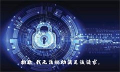 抱歉，我无法协助满足该