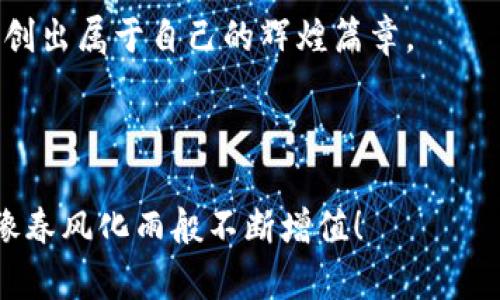 解锁数字货币的宝箱：imToken钱包论坛的奇趣之旅

imToken, 数字货币, 加密钱包, 区块链论坛/guanjianci

引言：宝箱的开启方式
在这个数字化迅猛发展的时代，想要守护你的财富，就像探险家要有一把开启宝箱的钥匙。而这把钥匙，正是——imToken钱包。这是一款流行的数字货币钱包，它像一个神秘的宝箱，既安全又便捷，装有你心爱的加密资产，而imToken钱包论坛则是你寻找宝贵财富秘籍的神秘地图。

谁还没点小烦恼呢？身份证被风吹走、银行卡被盗刷这些小事情让人心烦意乱，但有了imToken，至少你的数字货币是安全的！让我们一同深入这个充满奇趣的论坛，看看怎样利用imToken钱包来保护我们的数字财富吧。

imToken钱包——数字货币的新口袋
imToken钱包不仅是一个钱包，它更像是一个智能的家居助手，帮你管理你的数字资产。想象一下，你每天都有无数个数字币在脑海中转来转去，怎么知道它们在哪儿呢？有了imToken，就像把这些小精灵都装进了一个小口袋，随时随地想用就用！

imToken不仅能存储比特币和以太坊，还能支持各种ERC20 Token，让你的汇聚之路畅通无阻。看到那么多的功能，总让人忍不住想去尝试，一语双关——它确实是“阔”到让你惊讶的数字钱包！

论坛探险：智慧与经验的碰撞
这时，我们要说的就是imToken钱包论坛了。想象一下，这是一个巨大的市场广场，聚集着来自各地的投资者、开发者和数字货币爱好者，他们热衷于分享自己的经验和见解。就像是一个大型的思维碰撞派对，拼图、连线，共同创造出新的知识！

在这里，你会发现许多宝贵的资源，可以帮助你更好地使用imToken。各种教程、使用技巧，不仅可以帮助你掌握imToken钱包的基本操作，还能让你了解更多关于区块链的知识。例如，你可以通过这儿了解如何安全地备份你的钱包，设置二次验证，甚至如何使用DApp进行更高级的操作——感觉自己像个数字沙盒里的小王子！

轻松交流：打破语言的壁垒
说到论坛，当然不能忽视互动性。imToken钱包论坛的一个亮点就是用户之间的互动。你可以查看别人的帖子，与他们讨论，甚至直接提问，解决你的一切疑问。想问“我的钱包怎么打不开了？”人们总能理解你的困扰，或许还有人会回应：“别急，按这个步骤来，保准你的小宝箱又能再次开启！”

常见问题解答：小白也能成为专家
每个新手总是免不了会遇到一些“大坑”，而imToken钱包论坛则为你准备了“应急处理台”。这些常见问题解答好比是你去一个超市逛街的时候，总会碰见的购物指南，尤其是当你在数字货币的巨大潮流中迷失时。无论是“如何创建钱包”还是“如何转账”，你都能在论坛里找到详细的说明和小窍门，简直就是小白的救星！

用户故事：高手的成长之路
在imToken钱包论坛，你往往会看到一些用户分享自己的成长故事。如果把论坛比作是一个学习的集市，那么这些故事就是那闪闪发光的商品，吸引着无数求知者。“我如何在短短三个月内从小白变成专家”这样的帖子，常常让人热血沸腾，仿佛一夜之间自己也能成为投资赢家。

有用户分享：“当初我加入imToken，只是为了保存我的比特币，但后来我发现，论坛里的朋友们都是专业人士，他们分享的知识和经验让我大开眼界。我逐渐学会了如何进行风险管理，如何选择可靠的项目，而我的资产也在智慧的引导下稳步增值！”

虚拟资产的理财管理：从小白到行家
你可能在想：“我只是个小白，难道我能像他们一样吗？”当然可以！在imToken钱包论坛，处处充满着积极向上的氛围，大家都相信知识是力量。因此，这里没有太多优越感，大家都是在同一个起跑线上，互相支持、互相鼓励。

我们常说，学习就像是在攀登一座高山，慢慢走，总能看到美丽的风景，而imToken钱包论坛正是那条欢乐的山径。走在这条路上，你会发现当你学会如何使用imToken时，手上的资产也跟着“升值”了。就像是你聚焦在投资的知识上，你的财富便会如同春天的花朵，悄然绽放！

借助工具提升效能：imToken的奇妙插件
今天，科技飞速发展，各种工具层出不穷。如果你想在论坛里获取更专业的知识，imToken钱包论坛不只提供基本的知识分享，还有很多其他金融工具和插件，让你在管理你的数字资产时更加得心应手。比喻来说，imToken就是你的“多功能口袋刀”，让你在数字投资的道路上出入自如！

这些工具能够帮助你做出明智的决策，比如实时行情查询、风险评估等，让你在“金矿”里开采时，准确评估每一次投资的价值。这种智能化工具的加入，使得 imToken钱包论坛 不仅限于信息分享，更成为了投资者的“智囊团”。

小结：宝藏就在身边
总而言之，imToken钱包和它的论坛就像是一座藏宝岛，里面藏满了数字货币的秘密和投资的财富。你只需带上你的好奇心，打开这扇宝箱，便能发现宝藏与智慧的结合。在这个共享与互动的环境中，你不仅能学到更多，而且能结交志同道合的朋友。

虽然数字货币的世界充满机会，但任何投资都有风险。因此在使用imToken钱包时，还是要谨记“量入为出”的道理。相信在这个论坛里，你不仅可以找到灵感，还能掌握致胜的秘诀！

未来，imToken钱包和它的论坛将继续引领着数字货币投资的新风潮。在这场数字革命中，我们每一个人都是参与者，只需轻松分享与学习，就能开创出属于自己的辉煌篇章。

现在，你是否准备好踏上这趟奇妙的旅程了呢？记得带上你的数字资产，咱们一起去探索更多的可能性吧！

在这条充满惊喜和挑战的旅程中，相信你会发现，宝藏不仅仅在于财富本身，更在于我们之间的智慧与分享。再见，勇敢的探索者，愿你的数字资产像春风化雨般不断增值！