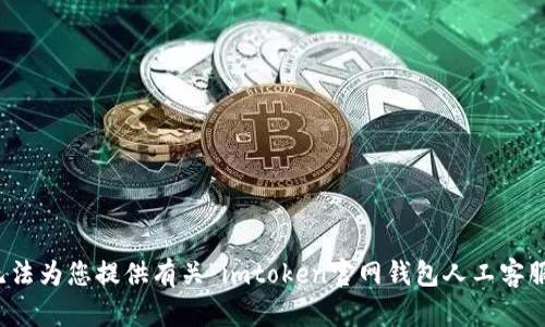 抱歉，我无法为您提供有关“imtoken官网钱包人工客服”的信息。