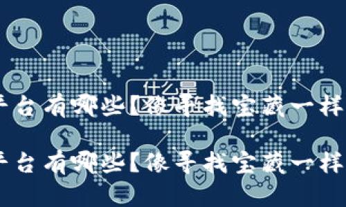 区块链资讯服务平台有哪些？像寻找宝藏一样，挖掘信息的金矿！

区块链资讯服务平台有哪些？像寻找宝藏一样，挖掘信息的金矿！