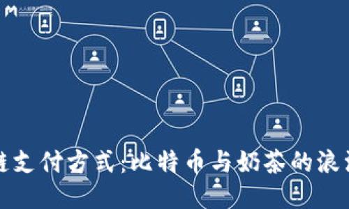 区块链支付方式：比特币与奶茶的浪漫邂逅