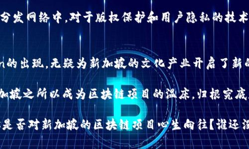 新加坡是一个被誉为“区块链之都”的国家，因其完善的金融体系和对科技创新的支持，吸引了众多区块链项目和初创企业。以下是一些在新加坡较为知名的区块链项目：

### 1. **天使链（AngelChain）**
天使链是一个以区块链技术为基础的创业投资平台，旨在为初创企业与投资者搭建桥梁。它提供一个透明和安全的环境，让投资者能够更轻松地找到潜力项目，同时让创业者有机会获得更多的资金支持。

### 2. **区块链职业网络（Blockchain Job Market）**
这是一个专门为区块链领域提供职业机会的平台。企业可以发布与区块链相关的职位，求职者也能找到适合自己的岗位，推动了区块链行业人才的流入和交流。

### 3. **新加坡金融管理局的“未来金融计划”**
为了推动数字化金融革新，新加坡金融管理局（MAS）推出了一系列区块链相关的项目，其中有关于数字货币、智能合约等技术的实验。这些项目不仅提升了新加坡在全球金融科技领域的竞争力，也为区块链应用的落地提供了法律保障。

### 4. **OriginTrail**
OriginTrail是一个去中心化的数据交换网络，特别关注供应链透明度和可追溯性。该项目能够让不同品牌、制造商和消费者之间共享信息，确保产品的质量及其来源的透明性。

### 5. **VeChain**
VeChain专注于解决供应链管理中的各种问题，通过物联网和区块链的结合，提供可信的数据共享与跟踪服务。VeChain在新加坡的业务也逐渐扩大，意味着该地区对区块链技术的强烈需求。

### 6. **Aelf**
Aelf是一个开源的区块链网络，旨在通过提供高性能的云计算和无限扩展性，帮助企业进行数字化转型。它的生态系统包括许多DApp（去中心化应用）、智能合约等服务，为新加坡的企业带来了前所未有的技术支持。

### 7. **Zilliqa**
Zilliqa是新加坡的一款高性能区块链平台，利用分片技术实现高吞吐率，更适合大规模的应用场景，如金融服务和数据市场等。Zilliqa作为新加坡本土的区块链项目之一，已经吸引了许多开发者的关注。

### 8. **融链（RongChain）**
融链致力于为中小企业提供区块链技术的解决方案，帮助它们提高运营效率，降低融资成本。这个平台旨在为新加坡的创投生态建立新的连接。

### 9. **BitTorrent**
虽然是一家全球性的企业，但BitTorrent与新加坡有密切的联系。它在区块链技术的应用上探索新路径，比如在内容分发网络中，对于版权保护和用户隐私的技术支持。

### 10. **Q Blockchain**
Q Blockchain利用区块链技术为在线内容创作者和消费者提供解决方案，确保内容的权益和透明交易。Q Blockchain的出现，无疑为新加坡的文化产业开启了新的发展模式。

以上项目在新加坡区块链生态中扮演了不同的角色，不仅推动了技术创新，还为经济多元化发展作出了重要贡献。新加坡之所以成为区块链项目的温床，归根究底是因为这里有良好的政策环境、充足的资金支持和前沿的科研力量。

在未来，随着区块链技术的不断演进，这些项目有望将更多的应用落地，助力新加坡在国际金融科技领域继续前行。你是否对新加坡的区块链项目心生向往？谁还没点小烦恼呢？不知从何下手？放轻松，继续关注新加坡的区块链动态，或者参与其中说不定会带来意想不到的收获哦。