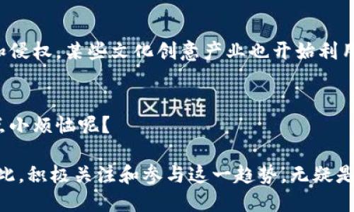 国内区块链实例的类型可以从多个维度进行分类，包括行业应用、技术实现、参与主体等。以下是一些主要的区块链实例类型：

1. 金融领域
金融行业是区块链技术应用最成熟的领域之一。例如，国内多家银行联合推出了“银行间区块链票据融资平台”，这使得票据的转让和融资流程变得更加高效透明。此外，区块链在跨境支付、资产证券化等方面也有许多实践，如蚂蚁金服的区块链跨境支付解决方案。

2. 供应链管理
区块链技术在供应链管理中的应用相对较新。通过区块链，企业可以实现产品从生产到销售的全过程追踪。比如，追溯系统可以确保食品的安全，通过区块链记录每一个环节的信息。此外，一些企业已经利用区块链技术，推动了对原材料的追溯和质量管理。

3. 公共服务
在公共服务领域，区块链技术的应用主要体现在政务透明、身份管理、土地管理等方面。例如，某些地方政府已推出区块链土地登记系统，以确保地权交易的安全性和透明度，提高公共服务效率。

4. 智能合约
智能合约是一种自动执行协议的计算机程序，能够提高交易的效率和安全性。国内的一些企业，特别是在法律和金融领域，引入智能合约技术，使得合同的执行更加可靠且不易被篡改。

5. 数字资产与代币
随着数字货币和代币的兴起，相关的区块链项目也层出不穷。国内也出现了一些数字资产交易所和ICO项目，虽然监管环境相对严格，但这并不能阻止市场的热情。

6. 医疗健康
区块链技术在医疗健康领域的应用正在逐步展开。例如，通过区块链，患者的医疗记录可以安全地存储，并且在需要时可以毫无障碍地访问。区块链的透明性可以增强数据共享的信任，减少医疗纠纷。

7. 社区治理
在一些社区和社会组织中，区块链技术正被用来提升治理能力。比如，通过去中心化的投票系统，可以令居民更民主地参与社区决策。在居住地的相关事务上，区块链可以提高居民的参与感。

8. 知识产权保护
区块链还能在知识产权保护方面发挥作用。通过记录创作日期、创作者信息等，区块链可以有效防止作品被盗用和侵权。某些文化创意产业也开始利用区块链技术来保护版权。

总结
国内区块链的应用仍在不断发展，虽然还面临一些技术和政策上的挑战，但其潜力已被许多行业所认识。谁还没点小烦恼呢？

在探索这些区块链实例的过程中，我们能够看到，区块链不仅仅是一种新兴的技术，更是一场产业变革的浪潮。因此，积极关注和参与这一趋势，无疑是我们在数字经济时代不可或缺的选择。