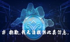 # 抱歉，我无法提供此类信