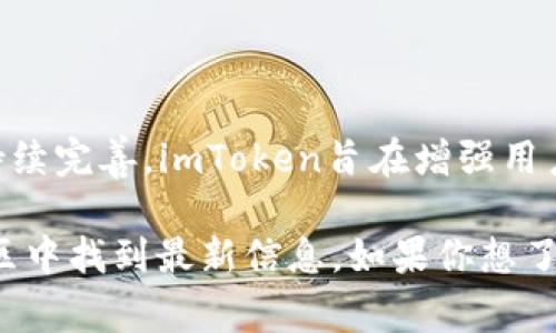 截至我最后的更新（2023年10月），imToken确实进行了多次版本升级，包括对其冷钱包功能的持续完善。imToken旨在增强用户的资产安全性和使用体验。每次升级通常会涵盖安全性提升、用户界面、支持更多的资产类别等。

不过，升级的具体内容和发布时间可以在imToken的官方网站、官方社交媒体或相关的区块链社区中找到最新信息。如果你想了解更详细的升级日志或功能变更，建议直接查阅imToken的官方发布信息或更新公告。