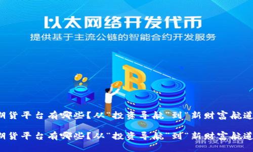区块链国际期货平台有哪些？从“投资导航”到“新财富航道”的探索之旅

区块链国际期货平台有哪些？从“投资导航”到“新财富航道”的探索之旅