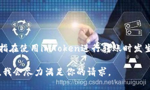 看起来你的问题与加密货币钱包有关，具体是关于通过imToken钱包进行转账。如果你意指在使用imToken进行转账时发生了问题，如转账至错误的地址或其他技术问题，请提供更多信息，以便我能更好地帮助你。

如果你只是想了解imToken及其使用方法，我也可以为你提供相关信息。请明确你的需求，我会尽力满足你的请求。