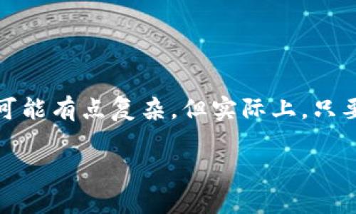 在使用imToken钱包将数字货币转到火币网时，您可以按照以下步骤进行操作。虽然这听起来可能有点复杂，但实际上，只要您按照每个步骤谨慎操作，就能顺利完成交易。接下来，我将为您详细介绍如何实现这一操作。

### 用imToken钱包转币到火币网的简单指南：就像交友一样轻松！