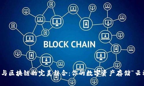 云计算与区块链的完美结合：你的数字资产存储“云端之旅”