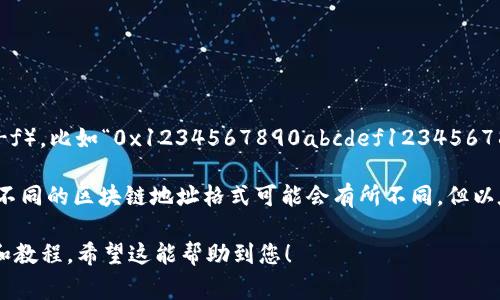 ImToken钱包的地址通常为以数字“0x”开头的字符串，后面跟着40个十六进制字符（0-9，a-f），比如“0x1234567890abcdef1234567890abcdef12345678”。每个以太坊地址都是独特的，确保在交易时准确无误是非常重要的。

请注意，ImToken作为一个多链钱包，除了以太坊之外，还支持其他区块链，如比特币、EOS等。不同的区块链地址格式可能会有所不同，但以太坊和ERC20代币的地址格式是最为普遍的。

如果您需要更具体的信息，可以直接访问ImToken的官方网站或社区，以便获取最新的支持和教程。希望这能帮助到您！