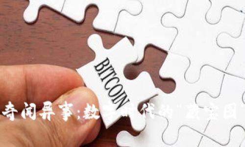 揭秘区块链的奇闻异事：数字时代的“藏宝图”与“乌龙事件”