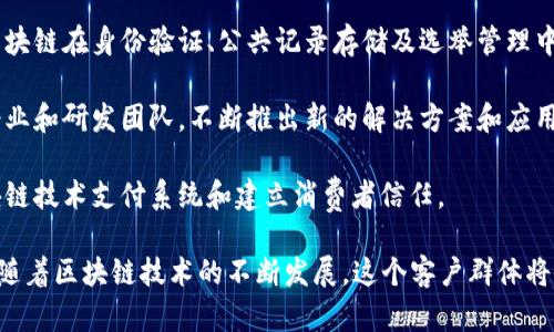 惠州的区块链客户群体相对较为多样，涵盖了多个行业和领域。以下是一些主要的客户群体：

1. **金融机构**：包括银行、证券公司和保险公司等，这些机构正在探索区块链技术在支付清算、智能合约和资产管理等方面的应用。

2. **供应链管理企业**：许多制造和物流企业正在采用区块链来追踪产品从生产到销售的整个过程，确保产品的真实性和可追溯性。

3. **医疗行业**：医院和制药公司开始利用区块链技术管理病历或药品信息，以提高数据安全性和共享效率。

4. **政府机构**：一些地方政府正在研究区块链在身份验证、公共记录存储及选举管理中的应用。

5. **科技公司**：以区块链为基础的初创企业和研发团队，不断推出新的解决方案和应用，推动区块链技术的进步。

6. **电商平台**：在线零售商正在利用区块链技术支付系统和建立消费者信任。

以上是惠州区块链客户群的几个主要方面，随着区块链技术的不断发展，这个客户群体将会进一步扩大。