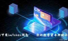 轻松下载imToken钱包——你
