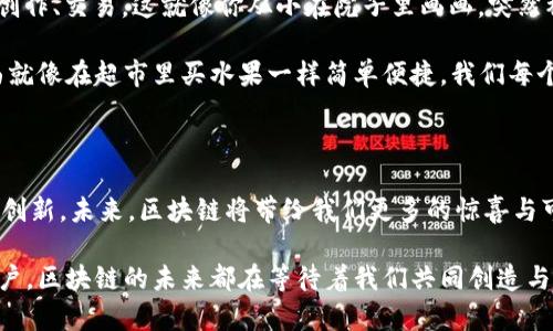 区块链：未来的数字黄金矿山，开采无限可能

guaijianci区块链, 数字货币, 去中心化, 智能合约/guajianci

区块链技术自诞生以来，就像是一位无需披风的超级英雄，凭借其卓越的透明性、安全性和去中心化的特性，入侵了我们生活中的方方面面。尽管大家对区块链的热情如同烧沸的水，但仍有许多人对于“区块链究竟可以做什么？”这个问题存在疑惑。就像是进入一座未被探索的金矿，让我们一同踏上这条未来数字王国的探险之路，发掘出隐藏在区块链背后的诸多项目与机会。

惊喜百出的金融服务项目

在金融界，区块链无疑是犹如拥有了“聚宝盆”的魔法师，发展出的项目数不胜数。首先，它可以用于跨境支付。传统的银行转账如同泥石流，缓慢而无力，而区块链则如风般迅速，让国际转账的速度、成本得到了前所未有的改善。正如快递在竞速，谁能抢先到达你手中，谁便是赢家。

同时，去中心化金融（DeFi）项目如雨后春笋般涌现，这个名字听起来是不是很酷？DeFi就像金融界的“无国界医生”，在这个庞大的生态中，用户可以直接向市场借贷，不再依赖传统机构。这就像是一场没有门槛的聚会，大家随性而来，随心所欲。

还有加密资产的交易平台和数字资产托管，这是让用户也能轻松享受“数字黄金”的机会。这些平台如同一个个独立的小超市，各种虚拟货币琳琅满目，随您挑选。这一切似乎让我们在数字世界中也能成为理财的小能手，谁还没点小烦恼呢？

转型成活的供应链管理

在供应链管理方面，区块链犹如神秘的魔法工厂，能够将产品的每一个环节都透明化，从原材料采购到最终交付。这种方式的优势，就像一双透视眼，使每一个消费者都能简单清楚地追踪产品的来源以及运输进度。想象一下，如果你买的那瓶橄榄油能告诉你：“嘿，我来自西班牙的橄榄树林，我是有机的！”那是多么酷炫的一件事情！

此外，区块链还可以用于食品安全监控。当一块生鲜食品从农场到达你的餐桌时，区块链能让你直观地看到其经过的每一个环节，确保食品的安全性，让每一个消费者吃得更放心。想起某次看到的番茄成了“网红”，也算是区块链的一小贡献吧。

医疗健康的希望之光

在医疗健康领域，区块链也将成为保护健康数据的守护者。通过区块链，患者的病历和健康信息可以安全、透明地记录，确保只有经过授权的医生才能访问，更大程度上保护了病人的隐私。难道在不久的将来，当你去医院时，只需要带上你的手机，医生便能清楚地看到你的健康历史？

而且，区块链技术还有助于药品追溯，防止假药流入市场。这就好比每一颗药丸都有了身份证，能让你轻松了解它的来历。这种技术的效果就如同电影院里的特效，带给我们惊喜和信心，让我们不再担心“药有假货”的问题。

构建创新的数字身份

大家都知道，身份是非常重要的，区块链在数字身份管理这块也展现了巨大的潜力，类似于每个人都能拥有一张“数字身份证”。通过区块链，用户可以安全、便捷地管理自己的个人信息，而且不再需要由于繁杂的手续而感到烦恼。

想象一下，某天你去参加一场活动，只需扫一扫二维码，就能完成身份验证，真是太方便了。这就好比你只需用一个指纹，就能打开一扇通往美丽新世界的大门，仿佛一瞬间，所有的繁琐都消失得无影无踪。

充满乐趣的艺术和娱乐领域

不仅如此，区块链还渗透到了艺术和娱乐领域，数字艺术的NFT（非同质化代币）模式应运而生。艺术家们不再只能依靠传统画廊发售作品，而是无拘束地在区块链上创作、交易。这就像你从小在院子里画画，突然被世界发现，成为了小画家，收回更多对艺术的热爱与期待。

而且，区块链还可以让观众更容易地参与到娱乐作品的生产过程中，音乐、影视作品的购买、投资，全部都可以通过智能合约来实现。想必未来的某一天，投资一首歌曲就像在超市里买水果一样简单便捷，我们每个人都能成为自己喜欢艺术作品的“推手”。

总结与展望

综上所述，区块链正如一座巨大的金矿，虽然表面上看似沉静，但实际上潜藏着无穷的财富。在金融、供应链、医疗、数字身份、艺术等领域，它都展现了其独到的价值和创新。未来，区块链将带给我们更多的惊喜与可能，让我们拭目以待！

所以，朋友们，不妨试着去探索区块链世界的奥秘，你会发现，那是一个充满机遇和挑战的数字新天地。无论是希望发掘潜力的创业者，还是渴望理解新事物的普通用户，区块链的未来都在等待着我们共同创造与探索。哈，看到这里，你是否已经思考未来的可能了呢？