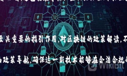 区块链技术在近年来受到了广泛关注，尤其是在政策层面的发展。在全球范围内，不同国家和地区对区块链的政策制定各有特色，涵盖多个方面。以下是一些主要的政策方向和主题，可以为进一步理解区块链政策提供明确的框架：

### 1. 法律法规

很多国家正在制定针对区块链技术的法律法规，以确保其合法运营。这些法律通常涉及数字资产的分类、证券的定义及其交易监管。例如，在一些国家，加密货币被视为资产或货币，这会影响其税收和交易的法律框架。

### 2. 数据隐私和安全

随着区块链技术的数据透明性，很多政策开始关注如何在保护用户隐私的同时，确保区块链的安全性。这包括对非个人数据的使用和存储管理规范，确保数据不会被滥用。

### 3. 反洗钱（AML）和了解你的客户（KYC）政策

由于区块链技术的去中心化特性，洗钱和欺诈行为的风险增加了。许多国家在推动区块链合规时，尤其注重反洗钱和了解你的客户政策的实施。这要求区块链项目在操作中严格实名认证和交易监控。

### 4. 税收政策

不同国家对区块链技术和加密货币的税收政策差异较大。一些国家对加密交易征收资本利得税，而其他国家可能不对加密交易收税。了解这些政策对投资者和企业至关重要。

### 5. 金融监管

区块链引入的新金融工具和服务引发了各国对金融监管政策的重新审视。例如，金融稳定委员会（FSB）和国际货币基金组织（IMF）等国际机构正在研究区块链和加密货币对全球金融稳定的影响。

### 6. 创新和研发支持

不少国家在政策层面提出要支持区块链技术的创新和研发，以期鼓励本地企业发展这一新技术。政策的支持包括资金补助、科研奖励等，旨在推动区块链技术的进步和应用。

### 7. 行业标准制定

国家和行业组织正在致力于制定区块链技术的行业标准。这些标准有助于推动区块链的互操作性和兼容性，确保不同区块链系统之间能够有效交流和合作。

### 8. 国际合作与协同

区块链技术的全球性特征促使各国加强国际合作，分享区块链相关的最佳实践和经验教训。这种合作可以帮助各国制定更加有效的政策，减少政策之间的冲突。

### 9. 应用场景的政策引导

针对区块链在特定场景下的应用，如供应链管理、医疗健康和投票系统等，很多国家开始出台相应政策，以引导区块链技术在这些领域的应用发展。

### 10. 教育与公众意识提升

为了更好地推广区块链技术，许多国家开始加大对区块链技术的教育投入，提高公众的认知和理解。这包括在学校设置相关课程、举办区块链技术的研讨会等。

### 总结

区块链的政策环境正在不断发展演变，各国的政策法规对于区块链技术的应用和发展起着至关重要的指引作用。对区块链的政策解读，不仅有助于企业的合规经营，也能够为投资者提供更为清晰的市场环境。

如今，区块链已不再是一个科技界的小众话题，它逐渐走进了人们的生活，未来的道路仍将由政策导航，确保这一新技术能够在合法合规的框架内，实现其巨大潜力。