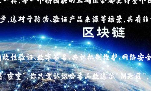 哈希函数在区块链中的应用：数字世界的指纹

在数字的世界里，我们所有的数据都有如同指纹般独特，而哈希函数则是这个指纹的记录者。它是一个将输入（数据）转换为固定长度的字符串的算法，这个字符串就像是一张密文，使得原数据难以被还原。可想而知，这在区块链技术中的应用，不仅广泛而且至关重要。

一、数据完整性保障的守护者

首先，哈希函数在区块链的应用中最为显著的就是它确保数据完整性。如果我们把区块链比作一条流水线，那么哈希函数就是那一根根销钉，把这条流水线上的每一块“木板”牢牢固定在一起。

在区块链上，任何数据的更改都会导致相应的哈希值发生变化。就像你给朋友讲故事，朋友记的不一样，那这故事就变得不可信了。因此，任何对区块链数据的篡改都会立刻暴露出来。这一点对于保护信息的真实性和可靠性，具有非常重要的意义。

二、确保新区块的有效性

在比特币等加密货币中，哈希函数的又一重要角色就是确保新区块的有效性与合法性。当矿工通过复杂的计算，试图挖矿并将新区块添加到链上时，他们必须验证该区块的哈希值。这就像一个门卫检查你的身份证。没有合法的哈希值，你是不能入内的！

这一过程也被称为“工作量证明”（Proof of Work），通过这个机制，哈希函数直接影响到整个网络的安全性。假如没有哈希函数，区块链将变成一片混乱的海洋，像是失去管理的杂货铺，谁都可以随意进出，而没有人能分清真假。

三、数字签名的关键角色

再者，哈希函数在区块链中的另一个重要作用就是辅助数字签名的生成与验证。这里我们可以这样比喻，数字签名就像一把钥匙，而哈希函数则是钥匙的模具。只有合适的模具才能制作出完美的钥匙。

在实际的交易中，当用户发送加密货币时，他们的交易信息会被哈希化，并与私钥结合生成数字签名。对方接收到这条信息后，可以通过公钥和哈希值进行验证。这就像你在网上购物，商家要求你输入验证码，只要验证码对了，交易就安全了。

四、共识机制的支柱

区块链并不是一个单纯的数据结构，而是一种分布式网络。为了确保整个网络中的节点能够达成共识，哈希函数起到了非常关键的作用。就像一家会议室里的投票，每个人都在用自己的方式表达意见，最终通过人数来确定结果，而哈希函数则是为这个过程提供一个无形的“投票箱”。

以比特币的 P2P 网络为例，所有的节点都会根据相同的哈希算法来确定哪些交易有效，哪些区块可以被验证，从而保持网络的一致性。如果没有哈希函数，这个一致性就会被打破，让所有的节点都无法达成共识，整个系统也就无法正常运作。

五、抵御网络攻击的防护层

区块链世界虽然“安居乐业”，也并非没有敌人，黑客们总是试图侵入，想要混水摸鱼。此时，哈希函数就像一道坚固的防护墙，挡住了外来的攻击。

通过组合使用哈希函数与其他加密技术，区块链能够有效地抵御多种网络攻击，例如双重支付，拒绝服务攻击（DDoS）等。这就像是你在参加一场“安全大会”，而哈希函数则是那位气宇轩昂的保镖，把所有企图捣乱的坏人都挡在了门外。

六、数据可追踪性的七巧板

在供应链管理与其他许多场景中，数据的可追踪性变得至关重要。而哈希函数在这个过程中的应用，就如同拼装七巧板一样，每一个拼图块的正确组合都使得整个图案更加完整。

通过将每个环节的数据用哈希算法处理并链接，任何人只需查询相应的哈希值，就能追踪到数据在传输过程中的每一步。这对于防伪、验证产品来源等场景，具有非常显著的价值。试想一下，你买了一瓶特产奶，想知道它从哪里来？只需一查哈希值，整个过程一目了然，真是太方便了！

七、总结：哈希函数的无限可能

综上所述，哈希函数在区块链中的应用如同一位全能的技艺大师，不仅承担着数据完整性保障的职责，还在新区块的有效性验证、数字签名、共识机制维护、网络安全防护及数据可追踪性等方面，加持了强大的功能。

随着区块链技术的不断发展与应用的拓展，哈希函数未来的角色只会愈发重要。谁说数字世界没有趣味呢？在这潜藏着“密室”，你只需认识哈希函数这位“钥匙匠”，便可开启智慧的大门，畅游在区块链的奇妙世界中！