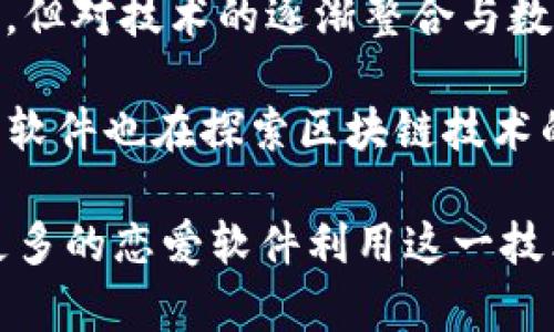 区块链恋爱软件的出现，标志着科技与情感交融的新时代。以下是一些知名的区块链恋爱软件及其相关公司：

1. **NaughtyList**：这是一款使用区块链技术来确保用户隐私和数据安全的交友应用，提供个性化的匹配推荐。

2. **Loving**：旨在通过区块链技术，增强用户的社交体验，并确保他们的隐私和资料安全。

3. **MeetMoi**：结合区块链与社交网络的应用程序，用户可以在这里找到志同道合的伴侣，并在安全的环境中交流。

4. **Viva**：基于区块链的社交平台，专注于构建真诚的社区，并提供透明的用户评价系统。

5. **Bumble**：虽然不是专门的区块链软件，但对技术的逐渐整合与数据的透明性在不断升级。

6. **Plenty of Fish**和**Tinder**等传统软件也在探索区块链技术的潜在应用，以增强用户体验。

随着区块链技术的不断发展，未来可能会有更多的恋爱软件利用这一技术来吸引用户。