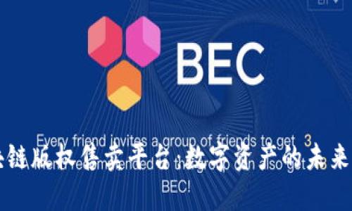 区块链版权售卖平台：数字资产的未来商机