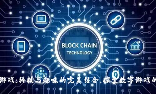 区块链游戏：科技与趣味的完美结合，探索数字游戏的新维度