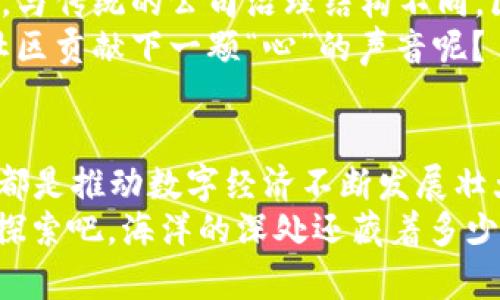 jiaoti区块链中的资源像大海中的珍珠，种类繁多，各具魅力/jiaoti  
区块链, 资源种类, 数字资产, 分布式账本/guanjianci  

引言：区块链的神秘海洋  
想象一下，如果把区块链比作一片浩瀚的海洋，那么在这片海洋中，资源就是那些闪闪发光的珍珠。每一颗珍珠都有其独特的形状和颜色，代表着区块链世界的多样性和丰富性。就像海洋中的生物一样，区块链里的资源也在不断地繁衍、生长和进化。而这些“珍珠”不仅仅是为了装饰，更在推动着整个数字经济的发展。  

第一类：数字货币——金块中的金砖  
说到区块链，首先浮现在脑海中的往往是数字货币。它们像海洋中最闪亮的金块，吸引着无数投资者的目光。最著名的要数比特币（Bitcoin）了，它的落地使得世界上每个地方都能实现交易的便利。除此之外，以太坊（Ethereum）、莱特币（Litecoin）等也都是不可忽视的存在。  
数字货币的出现，就像是在古老的货币系统中投下一颗震撼弹，重塑了整个金融体系。想象一下，如果我们还是像以前一样，提着大口袋去市场买菜，那生活可真是一场大冒险！  

第二类：智能合约——区块链中的万事通  
接下来，我们来聊聊智能合约。这种资源就像区块链世界中的“万事通”，它通过编程代码来自动执行合约条款。你要是不守信用，智能合约可不会“心软”，它会严格按照冷冰冰的代码来执行，从不拖泥带水。  
想象一下，如果生活中的契约也能像智能合约一样自动执行，那我们的生活会轻松多少！再也不会为“你说的算”争得面红耳赤。不过这边各位小伙伴注意：在使用智能合约时，记得先看看合约条款哦，抬头不见低头见，万一“踩雷”可就哭笑不得了。  

第三类：去中心化应用（DApps）——科技界的王者联盟  
区块链的去中心化应用（DApps）就像是科技界的“王者联盟”，它们打破了传统应用的界限，让用户体验到了前所未有的自由。在这个数字空间中，DApps具备了高效、安全和透明的特点，创造了一种全新的体验和价值。  
比如，基于以太坊的去中心化金融（DeFi）应用让用户可以不用依赖中介就能实现借贷、交易等功能。要知道，这就像是在市场上你自己就能当老板，何必再费心找中介呢？  

第四类：非同质化代币（NFT）——独一无二的艺术品  
在区块链的世界里，非同质化代币（NFT）犹如一件件独一无二的艺术品，映射着人们对价值和个性化的追求。每一个NFT都是不可替代的，没有人与之相同。在这个数字艺术的氛围中，艺术家们可以将他们的创作通过NFT进行数字化，这既是一种手段，也是一种全新的表达方式。  
不过，谁能想到一个数字图像的价值可以昂贵得像一幅真实的名画呢？这个世界显然变得越来越“疯狂”，但同时也变得更加丰富多彩。就像我家的小狗，虽不是什么名犬，但在我心中，却是无可替代的存在！  

第五类：分布式账本——保护、安全的名片  
分布式账本是区块链的基础设施，它就像是你我之间的名片，不仅储存着彼此的基本信息，还保证每一个交易都能得到及时记录和验证。想象一下，如果你在商业活动中能清楚地看到每一笔交易的来源和去向，那无疑会提升安全感。  
这种安全性就像身兼多职的“保镖”，为你所做的一切交易护航，确保你的资产安全无虞。要知道，谁还没点小烦恼呢？相信我，选择分布式账本，安全感满满，拥有无穷魅力！  

第六类：共识机制——区块链的“交往规则”  
在这个无数个节点交互的网络中，如何确保每个节点都能达成一致？这就要提到共识机制了，它是区块链中的“交往规则”。就像是一场社交聚会上，大家要达成共识，才能愉快地聊天。而对于区块链来说，主要有工作量证明（PoW）、权益证明（PoS）等多种机制。  
每种机制都有其独特的优势和劣势，就像是各个性格迥异的朋友在一个小圈子里，总能找到最佳的互动方式。哈哈，想想如果朋友们在聚会上都在争论吃什么，那这个聚会恐怕就离崩溃不远了！  

第七类：社区治理——共同编织的未来蓝图  
最后，我们来讨论区块链中的社区治理。这种资源就像是一幅共同编织的未来蓝图，社区成员可以通过投票、提案等形式参与到所有关键决策中。与传统的公司治理结构不同，区块链社区的治理是去中心化的，每一个声音都有机会被倾听。  
这就像是邻居之间的讨论会，每个人都能为社区的发展贡献自己的想法，只有通过这种共同努力，社区才能繁荣壮大。而你，是否也在为自己的社区贡献下一颗“心”的声音呢？  

结论：走进区块链的丰富世界  
区块链中的资源宛如一颗颗璀璨的珍珠，各自携带着独特的价值与魅力。在这片神秘的海洋中，无论是数字货币、智能合约，还是NFT、社区治理，都是推动数字经济不断发展壮大的重要因素。面对这些丰富多彩的资源，我们需要敞开心扉、积极探索，或许在其中你会发现意想不到的价值与乐趣。  
所以，紧跟时代步伐，持续关注这个充满可能性的区块链世界，才能不断收获属于自己的智慧之珠。区块链的未来，还等着我们一同去书写，继续探索吧，海洋的深处还藏着多少珍珠，只有潜水艇才能找到足够多的宝藏！  