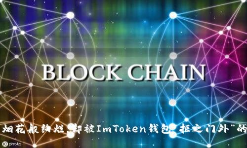 当空投如烟花般绚烂，却被ImToken钱包“拒之门外”的原因揭秘