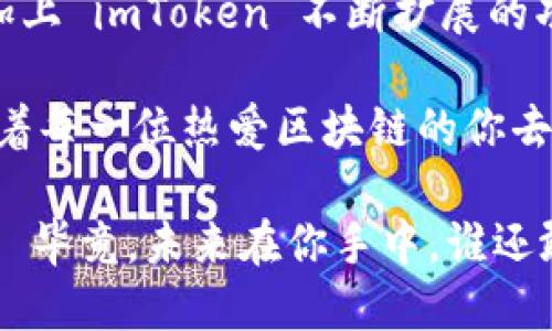 截至我最后的知识更新（2023年10月），imToken 钱包是一个广受欢迎的多链钱包，支持包括以太坊（ETH）及其代币、比特币（BTC）、EOS 等多个主流区块链和资产。在钱包内，用户不仅可以发送和接收这些主流数字货币，还能参与各种 DeFi（去中心化金融）和 DApp（去中心化应用）的活动。

### 关于 imToken 钱包和 EOS 支持

1. imToken 钱包简介
imToken 是一款由中国团队开发的数字资产管理工具，无需信任的安全特性让其在数字货币用户中获得了良好的口碑。它的用户界面友好，易于操作，适合新手及经验丰富的用户。imToken 同时也是一个支持多链的钱包，这意味着用户可以在同一个钱包内管理多种数字资产。

2. EOS 的特点
EOS 是一个基于区块链的智能合约平台，旨在简化去中心化应用的开发。EOS 提供高吞吐量和低延迟的交易，使其成为开发高性能 DApp 的热门选择。与以太坊类似，EOS 也为开发者提供了丰富的功能和灵活的编程环境。

3. imToken 如何支持 EOS
imToken 将 EOS 资产支持集成到其平台内，使用户可以轻松管理他们的 EOS 资产。用户可以在钱包中添加或导入 EOS 账户，无论是接收到的红包，还是参与某个令人振奋的 DApp，所有操作都能在 imToken 中完成。想象一下，你的钱包就像是你的数字资产大管家，统筹处理你的一切财务事务——真是令人放心的选择！

4. 用户如何操作
对于新手用户来说，初次接触钱包时难免会有些小烦恼——“我的EOS资产在哪里呢？”别担心，操作非常简单！只需以下几步：
ul
  li下载并安装 imToken 钱包。/li
  li注册并创建一个新的钱包账户。/li
  li在钱包界面中，点击“添加资产”，然后选择 EOS。/li
  li输入你的 EOS 账户地址，轻松添加即可！/li
/ul

5. EOS 资产的管理
添加完 EOS 资产后，你就可以轻松地进行转账、接收和查看余额，甚至可以参与 EOS 网络中的投票活动，作为一个合格的网络参与者。那些在 DApp 中赚取的奖励，也会像小精灵一样，额度悄无声息地出现在你的钱包里。

6. 安全性与隐私保护
在用户关心数字资产安全的大背景下，imToken 在安全性和隐私保护方面也做足了功夫。资产由用户掌握，不会存储在服务器上，简直就像亲妈一样把你的秘密守护得妥妥的。通过助记词和私钥的管理，用户完全可以避免因平台问题造成的资产损失。此刻，你是不是也想拍拍自己的钱包，默默感谢它的表现？

7. 遇到问题如何解决
当然，使用过程中总会有点小插曲——如果丢失了私钥，或者帐号被盗，那就真是“悲剧”了。但是，只要事先做好备份，保持警惕，不轻易点击陌生链接，小烦恼就会化为无形。万一遇到问题，imToken 的客服系统和社区也都会及时为你提供帮助，解答你的疑问。算是给你的烦恼递来了一个“系统反馈”的小帖子，贴心又便捷。

8. 总结及前景展望
总之，imToken 钱包对 EOS 的支持，使得用户在管理数字资产的时候更加便利。在信息爆炸的当下，找对工具如同找到了顺风车，轻松前行更远。再加上 imToken 不断扩展的功能，随时都有可能为你带来更多惊喜。

随着区块链的发展，EOS 及其素质不断提升，我们相信，imToken 也将与时俱进，更加完善，为用户提供极致的体验。数不胜数的“数字黄金时代”等待着每一位热爱区块链的你去探索！

所以，成为 imToken 的用户，抓住数字货币的大潮，把 EOS 纳入你的投资组合，可能会给你带来意想不到的成就感，以及那种临近月球的神秘感——毕竟，未来在你手中，谁还敢说自己不是航天员呢？