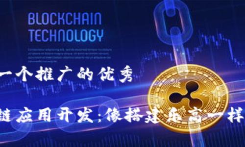 思考一个推广的优秀

区块链应用开发：像搭建乐高一样简单！