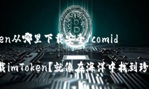 comidimToken从哪里下载安全/comid

想要安全下载imToken？就像在海洋中找到珍珠一样简单！