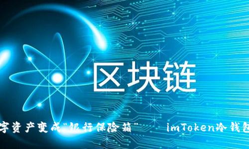 将你的数字资产变成“银行保险箱”——imToken冷钱包存储指南