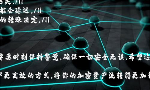将资产从 imToken 钱包转出是一个简单的过程，但为了确保您的资金安全和顺利完成交易，以下是详细的步骤说明。无论您是第一次进行转账操作还是已有经验，这里都将为您提供明确的指南。

第1步：打开 imToken 钱包
首先，确保您已经在您的手机上安装了 imToken 应用，并且您已经成功登录到您的钱包中。如果您没有安装应用，请前往官方应用商店下载并安装最新版本。

第2步：选择资产
在 imToken 主界面中，您会看到您的余额和所有支持的资产。点击您想要转出的加密货币，例如以太坊（ETH）或比特币（BTC）。这一步就像在超市里挑选商品一样，确保您选中的是您想要买的东西。

第3步：点击“转账”
在您所选资产的详情页面，找到并点击“转账”按钮。这就是您开始转账的地方，可以把它想象成打开一扇新的大门，通往资金流动的世界。

第4步：输入接收地址
在这里，您需要输入接收方的钱包地址，这是资金的目的地。确保输入的地址正确无误，因为如果您像游戏中的“飞跃障碍”一样出错，将会导致资产丢失。该地址一般是由字母和数字组成的一串字符，可以通过扫描二维码或手动输入。

第5步：输入转账金额
接下来，输入您希望转出的金额。务必确认您账户中的余额足够进行此次转账。谁还没点小烦恼呢？比如转账金额超出了余额，尴尬了吧！

第6步：确认转账信息
在您确认所有信息后，检查接收地址、转账金额和手续费。确保没有任何错误，这一步就像在考试前复查答案一样，细节往往决定成败。

第7步：进行安全验证
根据您的设置，可能需要输入密码或进行指纹识别等安全验证。这是为了确保您的交易是由您本人发起的，毕竟，安全第一总是没有错的！

第8步：查看交易状态
完成以上步骤后，您会看到交易提交的状态。稍等片刻，您可以在钱包中的“交易记录”查看您的转账是否成功。如果一切顺利，您的资产就会像快递一般，顺利送达接收地址！

注意事项
在进行任何加密货币转账之前，请务必牢记以下几点：
ul
    listrong双重检查地址：/strong 每个字母和数字都非常重要，稍有差错可能导致资产丢失。/li
    listrong确认网络状态：/strong 不同区块链的交易时间不同，网络情况不好时，转账可能会延迟。/li
    listrong手续费：/strong 在转账前，请了解交易的手续费，确保不会因手续费而影响您的转账决定。/li
/ul

总结
转账其实就像一次旅程，您准备好资金，选好目的地，开启一个小小的冒险。当然，在这个过程中要时刻保持警觉，确保一切安全无误。希望这篇指南能帮助您在 imToken 钱包中顺利完成转账，祝您一路顺风，资金安全畅通无阻！

视频教程或者图文说明也可以为新手提供直观的帮助，增强对操作过程的理解。不妨探索一下更高效的方式，将你的加密资产流转得更加得心应手！