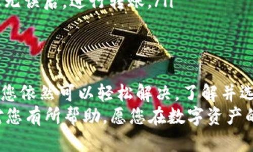 关于“ImToken没有USDT钱包”的问题，可以从多个方面进行探讨。ImToken是一款热门的区块链钱包，但一些用户可能在使用过程中遇到USDT（泰达币）无法存放或操作的问题。下面，我们来详细分析这一现象并给出一些解决方案。

什么是ImToken？
ImToken是一款用户友好的数字资产钱包，提供多链资产管理、去中心化交易等功能。用户可以方便地管理以太坊、比特币等多种加密货币。在这个数字货币的海洋里，ImToken如同一座灯塔，帮助用户安全、高效地导航。

USDT是什么？
USDT（Tether）是一种稳定币，其价值与美元1:1挂钩，用户可以用它来避险和进行大额交易。在数字货币市场，USDT犹如一位稳重的老者，帮助用户在剧烈波动中保持冷静。然而，不少用户发现，在ImToken中存储USDT似乎并不那么顺利。

为什么ImToken未显示USDT钱包？
若在ImToken中没有看到USDT钱包，可能有以下几个原因：
ul
    listrong未选择合适的区块链：/strongUSDT存在于多个区块链上，例如Ethereum（以太坊）、Tron（波场）等。如果未选择正确的区块链，那么也就无法找到相应的USDT钱包。/li
    listrong版本问题：/strong如果您的ImToken版本过旧，可能会缺乏对新加密资产的支持。记得定期更新您的钱包，保持与市场同步。/li
    listrong网络问题：/strong有时候，因为网络延迟或连接不畅，ImToken可能无法正确显示资产信息，建议检查网络连接。/li
/ul

如何解决USDT钱包的问题？
如果您在ImToken中无法找到USDT钱包，以下几个步骤或许能帮到您：
ul
    listrong检查区块链网络：/strong确保您已选择存有USDT的区块链（如Ethereum或Tron）。在ImToken中选择相应的链后，您应该能看到USDT钱包。/li
    listrong更新应用程序：/strong前往应用商店检查ImToken的更新。新版本通常会修复旧版本存在的一些问题。/li
    listrong查看支持的资产：/strong在ImToken中，一些新兴币种可能需要手动添加。您可以尝试在“资产”页面中添加USDT。/li
/ul

如何在ImToken中添加USDT？
如果您确定USDT钱包没有显示，您可以手动添加USDT。具体步骤如下：
ol
    li打开ImToken，进入“资产”页面。/li
    li点击右上角的“添加资产”按钮。/li
    li在搜索框中输入“USDT”。如果USDT已经支持，您会看到相关的结果。/li
    li选择合适的USDT版本（如ERC20或TRC20），然后点击添加。/li
/ol

如何转入USDT到ImToken？
在您成功添加USDT钱包后，您就可以转入USDT了。步骤如下：
ul
    listrong获取钱包地址：/strong在USDT钱包页面中，点击“接收”按钮，复制您的USDT钱包地址。/li
    listrong转账操作：/strong从其他钱包或交易所发送USDT到您刚刚复制的地址。在确认转账信息无误后，进行转账。/li
/ul

总结
ImToken作为市场上知名的钱包之一，尽管有时会遇到无法显示USDT钱包的问题，但通过上述的方法，您依然可以轻松解决。了解并选择正确的区块链、保持应用更新，无疑是避免这些烦恼的最佳法宝。
谁还没点小烦恼呢？在数字货币的世界里，解决问题的同时，我们也在不断学习和成长。希望这篇文章对您有所帮助，愿您在数字资产的投资旅途中顺风顺水，盈满口袋！