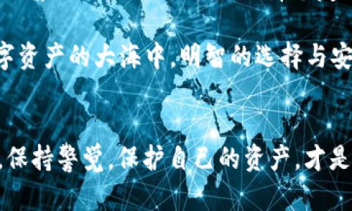 baoziimtoken钱包暗雷：数字资产管理中的不速之客/baozi
imtoken, 钱包, 数字资产, 安全问题/guanjianci

引言：在数字资产的海洋中，潜藏着暗流
如今，数字资产的管理就像是在深海中航行，无尽的财富与机遇在前，但同时暗流涌动，稍不留神就可能遇到不速之客。imToken钱包作为一款颇受欢迎的数字资产管理工具，采用了友好的用户界面和便捷的操作流程，深受广大用户的青睐。然而，就像大海中的暗礁一样，表面之下也潜藏着一些隐患和“暗雷”。

imToken钱包：这位数字资产的保管员
imToken钱包的横空出世，无疑是数字资产管理领域的一场革命。它就像一位得力的保管员，不仅可以帮助你安全存储比特币、以太坊等数字货币，还能提供诸如 DApp 浏览、兑换及社区服务等一系列功能。但纵使是再优秀的保管员，也难免出现一些问题。

暗雷来袭：用户或许并不知晓的风险
在imToken钱包背后，有哪些潜藏风险使得用户不得不提高警惕呢？试想一下，正当你在水中畅游时，突然被暗流牵引，难道你不应该立即回头看看吗？这里有几个“暗雷”，值得用户关注。

1. 钓鱼网站：伪装的诱惑
钓鱼网站就像是海面上的诱饵，迷惑无知的用户。很多用户在搜索imToken相关信息时，可能会误入经过精心伪装的钓鱼网站，误以为自己是在使用正规平台。而一旦输入了私密信息，后果不堪设想。就好比你在游泳时，竟然游到了一个有鲨鱼的地方，想想都让人心惊肉跳。

2. 私钥安全：你唯一的生命线
“私钥就是我的生命线”，这种口号听上去并不夸张，因为它确实关乎到你的数字财富安全。若你的私钥泄露，所有的资产都可能化为乌有。就像你的游泳圈被无情地戳破，再也无法浮出水面。保持私钥的安全，变得尤为重要。

3. 虚假广告：看似美好的泡沫
“这个项目稳赚不赔，你还不赶快投资？”这些虚假广告就像海面上漂浮的泡沫，瞬间吸引了你的目光，但实际上却潜藏着巨大的风险。相较于购买抱团取暖的新兴项目，用户应该明智地擦亮眼睛，仔细甄别，避免掉入陷阱。

4. 软件漏洞：隐形的套索
即使imToken钱包本身是安全的，但如果出现软件漏洞，黑客依然可以乘虚而入。就像海里潜伏的猎手，等待着合适的机会。保持软件的更新和维护，成为用户必备的内容。谁还没点小烦恼呢？

合理使用imToken钱包的技巧
了解了“暗雷”，我们该如何更好地使用imToken钱包呢？

1. 提高警惕，避免钓鱼
永远跟随官方网站的链接，认真检查网站 URL 是否为 imToken 的正规域名。别被那闪闪发光的链接迷了眼。

2. 管理好私钥
保证你的私钥远离网络和其他用户，最好是写在纸上，放在一个特别安全的地方。记住，纸张是历史的守护者。

3. 避免盲目投资
一定要多做调研，不要轻信任何项目的宣传。就算身边的朋友都在谈论，也需要保持警惕，毕竟“羊群效应”可不会拯救你。

4. 定期更新软件
确保你的钱包软件时常保持最新版本，以保护自己免受潜在的攻击和漏洞的困扰。

小结
imToken钱包是数字资产管理的利器，但潜在的暗雷也需引起重视。只有小心谨慎，才能在这片大海中尽情畅游，享受数字资产带来的乐趣与财富。因此，提升安全意识、妥善管理资产，才能确保在不断变化的数字货币世界中立于不败之地。

与imToken相伴的心路历程
提到个人的数字资产管理，我感触颇深。最初接触imToken时，就像是第一次潜入水中，既紧张又兴奋。总是能在朋友圈看到有人分享自己的投资收获，仿佛一夜之间，身家数倍增长。这让我充满了激情，却也让我在心底也有些焦虑：这钱到底能不能稳赚？为了避免暗雷让我的资产化为乌有，我开始认真学习如何使用这一钱包。

我记得有一次，朋友突然问我：“你用imToken吗？听说这个钱包用的人少，但其实挺好用的。”当时我正纠结于看这个还是那个项目，灵光一现，直接推荐他试试。他很快就被那个友好的界面和强大的功能吸引了，结果也是一脸的兴奋。看着他逐渐了解和喜爱这个钱包，我自豪之余，心中也明白，选择好的管理工具是多么重要。

总而言之，imToken钱包就如同一道光，照亮了我的资产管理之路，而在这个过程中，我也学会了很多，特别是关于如何避免潜在的风险。在这个数字资产的大海中，明智的选择与安全的意识，才是我们畅游的保障。

结尾：向暗雷宣战
在我们探索数字货币世界的旅途中，掌握imToken钱包是一门艺术，而识别与应对潜在的“暗雷”，则如同掌握了一门生存技能。无论市场如何变化，保持警觉，保护自己的资产，才是每个数字资产管理者应尽的责任和义务。