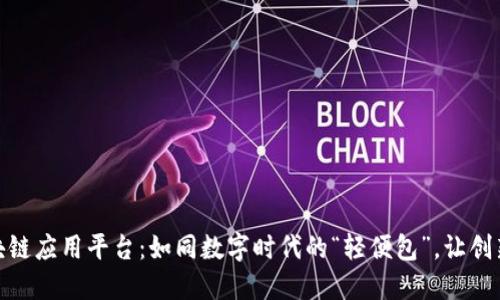 轻量级区块链应用平台：如同数字时代的“轻便包”，让创新随时随地