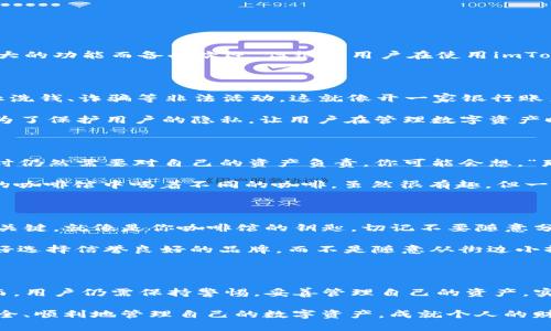 imToken钱包：实名注册的迷雾与答案

在数字货币迅速发展的今天，各种钱包的涌现帮助用户更好地管理加密资产。其中，imToken钱包因其便捷的操作和强大的功能而备受欢迎。但很多用户在使用imToken钱包之前，心中难免会有一个疑问：imToken钱包需要实名注册吗？

实名注册的必要性

首先，我们来看看“实名注册”这个概念。在许多互联网金融服务中，用户需要提供身份证明以验证身份，通常是为了防止洗钱、诈骗等非法活动。这就像开一家银行账户，银行为了保护自己的客户，也需要确认你的身份。

对于imToken钱包来说，用户的安全和隐私是最重要的。imToken并不强制要求用户进行实名注册，这样的设计初衷是为了保护用户的隐私，让用户在管理数字资产时不必担心信息泄露的问题。这就像是你在街边的咖啡馆里，不需要告诉咖啡师你的全名，只需点上你想喝的咖啡即可。

imToken是否真的不需要实名注册

正如以上所述，imToken钱包本身并不强制要求用户进行实名注册，但这并不代表它不重视安全。用户在使用imToken时仍然需要对自己的资产负责。你可能会想，“那我可以随意创建多个钱包吗？”当然可以，这就像你可以在不同的地方开很多家咖啡馆，只要你记得如何管理它们。

然而，建议用户在管理多个钱包时，尽量保持井井有条。谁还没点小烦恼呢？有时候把资产分散到多个地方就像在不同的咖啡馆中喝着不同的咖啡，虽然很有趣，但一不小心就可能找不到自己最爱的那杯。

安全使用imToken钱包的注意事项

虽然imToken钱包不要求实名注册，但用户在使用时仍需注意一些安全问题。首先，钱包的私钥和助记词是保护资产的关键，就像是你咖啡馆的钥匙。切记不要随意分享这些信息。

其次，在安装imToken钱包时，确保从官方渠道下载，以免遭遇钓鱼网站或恶意软件的攻击。就像你在选择咖啡豆时，最好选择信誉良好的品牌，而不是随意从街边小摊上购买不明来源的豆子。

总结：实名与否，安全才是王道

总体来说，imToken钱包不强制用户进行实名注册的灵活性使得它在数字资产管理领域中获得了众多用户的青睐。然而，用户仍需保持警惕，妥善管理自己的资产。实名注册的缺失虽然为用户带来了便利，但安全使用依旧是每位imToken用户的责任。

在享受数字货币带来的各种便利时，记得安全第一！像咖啡馆的手冲咖啡，慢慢享受，值得珍惜。希望每位用户都能够安全、顺利地管理自己的数字资产，成就个人的财富故事。