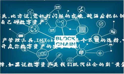   IMToken冷链钱包：把你的数字资产锁在“铁箱子”里，安全又放心！ / 
 guanjianci IMToken, 冷链钱包, 数字资产, 区块链 /guanjianci 

引言：数字资产的新时代
在这个数字化飞速发展的时代，越来越多的人开始认识到虚拟货币的魅力。然而，随着资产的增多，我们不得不面对一个重要的问题：如何保护好自己的数字资产？IMToken冷链钱包就是一个值得关注的选择。它就像是一个精密锁着的铁箱子，能把你的宝贵资产安全地守护起来。

IMToken冷链钱包的基本概念
IMToken冷链钱包是一款集成了多功能的数字资产管理工具，它的设计重点在于安全性、便捷性和用户体验。冷链技术指的是将私钥存储在离线环境中，从而避免在线攻击的风险，显著提升了资产的安全性。这就像是把你的钱放进了一个没有别人能随意打开的保险箱，而不是随意放在一个开放的口袋里。

安全性：守护你的数字财富
IMToken冷链钱包的安全设计可以分为多个层面。首先，它采用了多重安全协议，例如多签名技术和指纹识别，确保只有你能访问自己的资产。就像是你家的大门有好几把锁，任何人都不能随意进入。
除此之外，IMToken还提供了种种防护措施，比如防止恶意软件和钓鱼网站的攻击。想象一下，你的数字钱包就像置身于一座堡垒，四周有保安巡逻，绝对不让任何可疑的角色靠近！ 

便捷性：随时随地掌握财富
作为数字资产的管理者，便捷性是不可或缺的。IMToken冷链钱包提供了用户友好的界面，让你可以轻松查看资产、发送和接收交易。即使是初学者，也能很快上手。谁还没点小烦恼呢？像我这种“技术小白”，用起来也觉得游刃有余。
无论你是有计划出游，还是临时有事，随时随地访问你的资产就如同掏出独特的“数字信用卡”，简单又方便。

功能丰富：不止是钱包
IMToken冷链钱包的功能可不仅仅限于存储和交易。它还集成了去中心化交易平台（DEX）、资产交换和DeFi（去中心化金融）服务。想象一下，你的数字钱包就像是一个万能的瑞士军刀，可以应对各种场景需求。
例如，想要在行情波动时及时交易？IMToken可以帮助你快速完成；想要参与新项目的IDOs（首次代币发行）？在IMToken上轻松搞定，简直是为数字资产投资者提供了便捷的服务。

用户体验：上手快又易懂
IMToken冷链钱包的开发团队深谙用户体验的重要性。无论是在功能设计还是界面布局上，他们都在不断地进行，确保用户在使用过程中感到舒适。例如，交易流程简单明了、信息提示清晰，使得即使是“技术沙雕”也能迅速找到所需功能。
此外，IMToken还提供了详细的用户指南和社区支持，无论你在使用过程中遇到什么问题，都可以在社区中找到解决方案，这种感觉可真是如沐春风！

社区支持：携手共建数字未来
IMToken不仅在功能和安全性上表现出色，它更是一个活跃的社区。在这里，你可以与其他用户分享使用经验、获取最新资讯、参与讨论，一起为数字经济的未来而努力。就像一场盛大的聚会，大家畅所欲言，一同探讨如何让数字资产更加安全、高效、便捷。

面临的挑战与风险
当然，IMToken冷链钱包也没有逃过风险和挑战。即使它在安全性上做得相当完美，但用户自身的操作不当依然可能导致资产的损失。比方说，霓虹灯闪烁的夜晚，醉酒后把私钥交给陌生人就如同把钥匙扔给陌生人，让他随意进出你的家门。想象一下，心疼的同时，你的“铁箱子”也可能被打开！
因此，用户在使用IMToken的同时，也需要提高自我保护意识，定期备份钱包，切勿泄露自己的私钥和助记词，才能最大限度地保护自己的数字资产。

小结：选择IMToken冷链钱包的理由
总的来说，IMToken冷链钱包因其高安全性、便捷性和多功能而成为众多数字资产用户的首选。如果你正在寻找一款可靠的数字资产管理工具，IMToken无疑是个不错的选择。它的强大就在于它能够有效地将安全与便利结合在一起，为你提供一个如同铁箱子般牢固的保护。
在这个日新月异的数字世界中，选择IMToken冷链钱包来守护自己的财富，给自己多一层保护，何乐而不为呢？只需轻轻一点，便可开启你数字资产的安全之旅！

结尾：你的资产安全，从来不是小事
在这个数字资产交易日益频繁的时代，保护好自己的钱袋子自然是要重视的。IMToken冷链钱包正好为我们提供了这样的安全保障。如果说数字资产是我们现代社会的新“黄金”，那么IMToken就是那把能够有效守护黄金的钥匙。相信在不远的将来，IMToken将会在你我的手中，闪耀出更加璀璨的光芒。